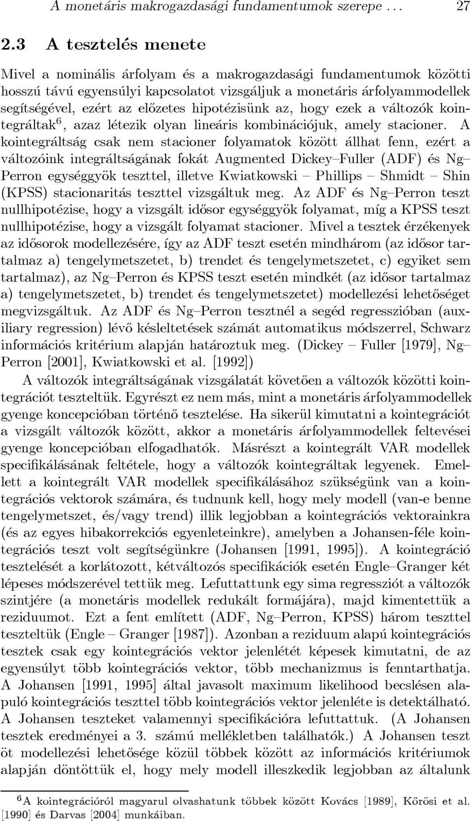 az el}ozetes hipot ezisäunk az, hogy ezek a v altoz ok kointegr altak 6, azaz l etezik olyan line aris kombin aci ojuk, amely stacioner.