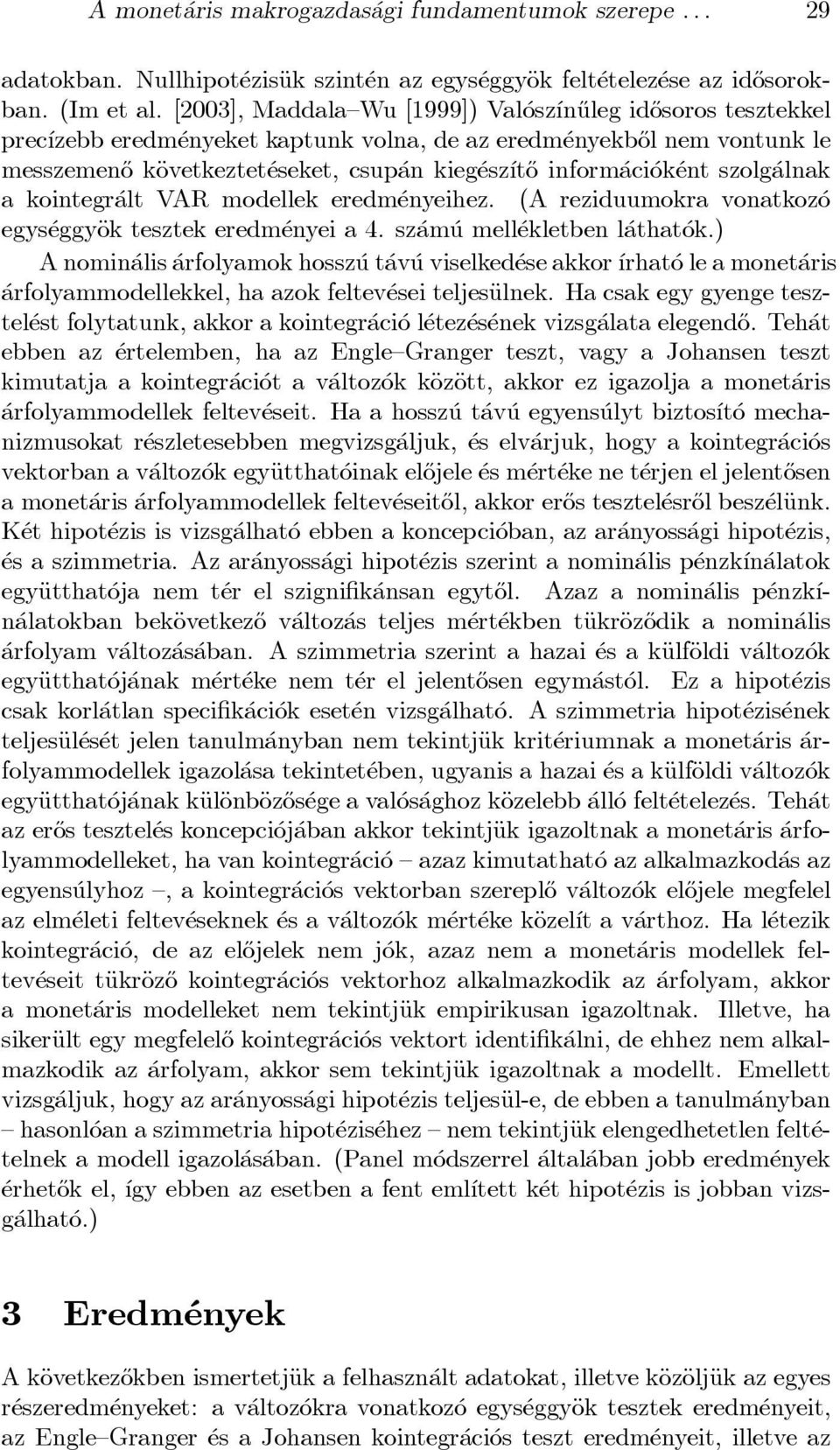 inform aci ok ent szolg alnak a kointegr alt VAR modellek eredm enyeihez. (A reziduumokra vonatkoz o egys eggyäok tesztek eredm enyei a 4. sz am u mell ekletben l athat ok.