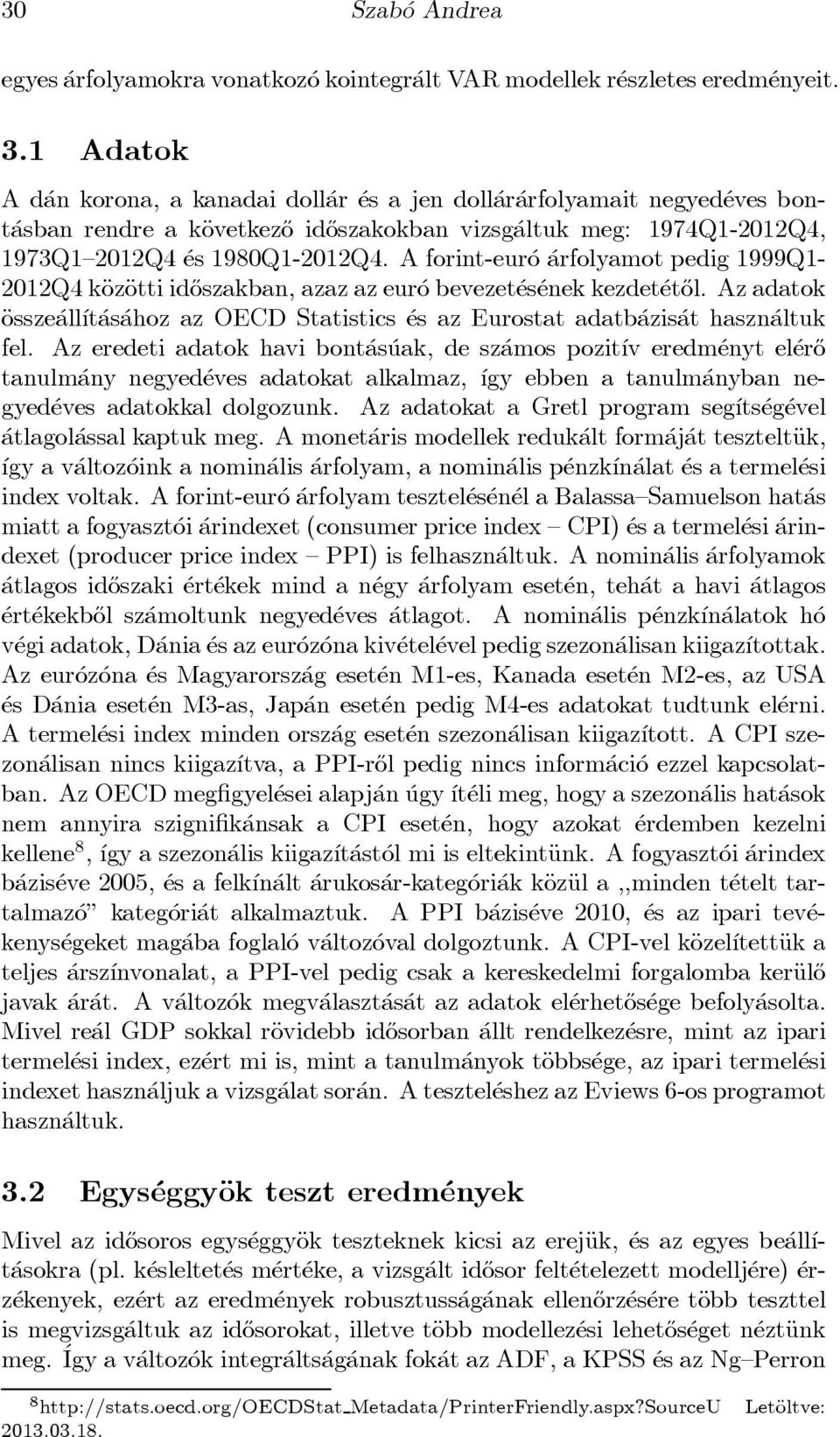 A forint-eur o arfolyamot pedig 1999Q1-2012Q4 käozäotti id}oszakban, azaz az eur o bevezet es enek kezdet et}ol.