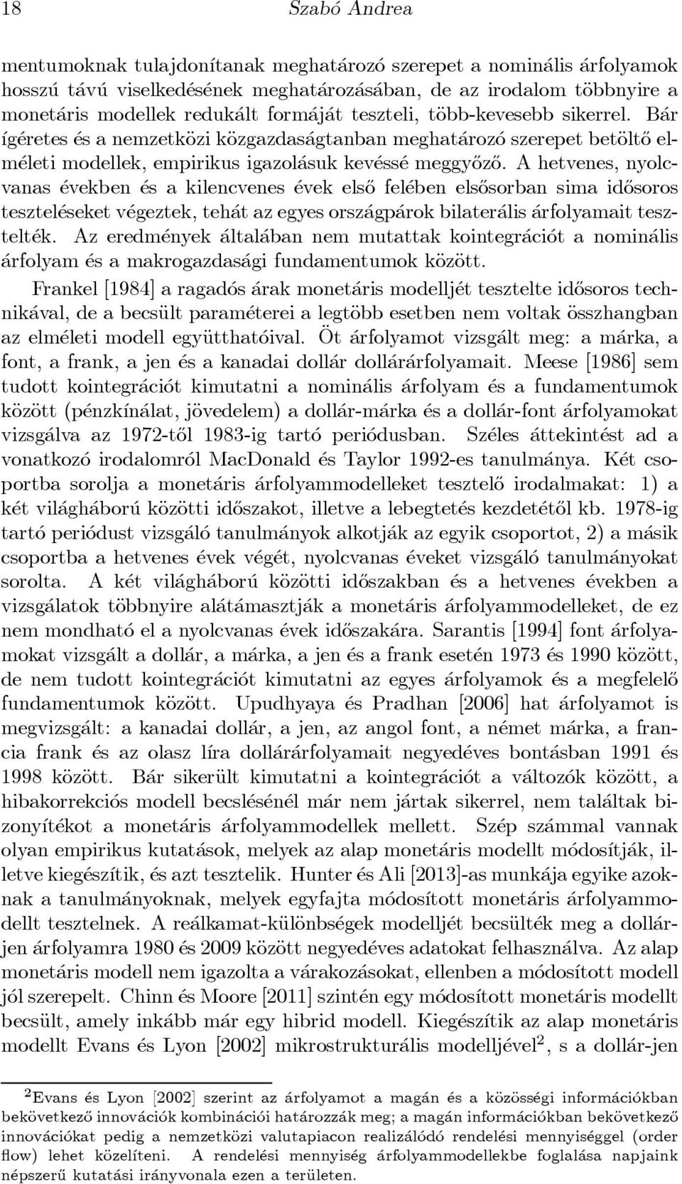 Ahetvenes, nyolcvanas evekben es a kilencvenes evek els}o fel eben els}osorban sima id}osoros tesztel eseket v egeztek, teh at azegyesorsz agp arok bilater alis arfolyamait tesztelt ek.