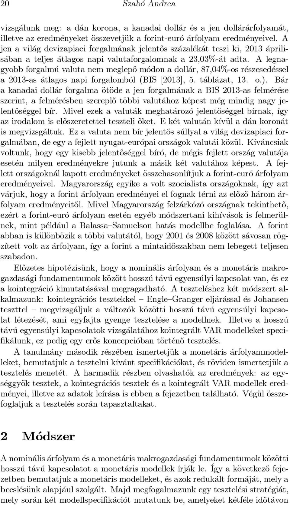 A legnagyobb forgalm u valuta nem meglep}o m odon a doll ar, 87,04%-os r eszesed essel a 2013-as atlagos napi forgalomb ol (BIS [2013], 5. t abl azat, 13. o.).