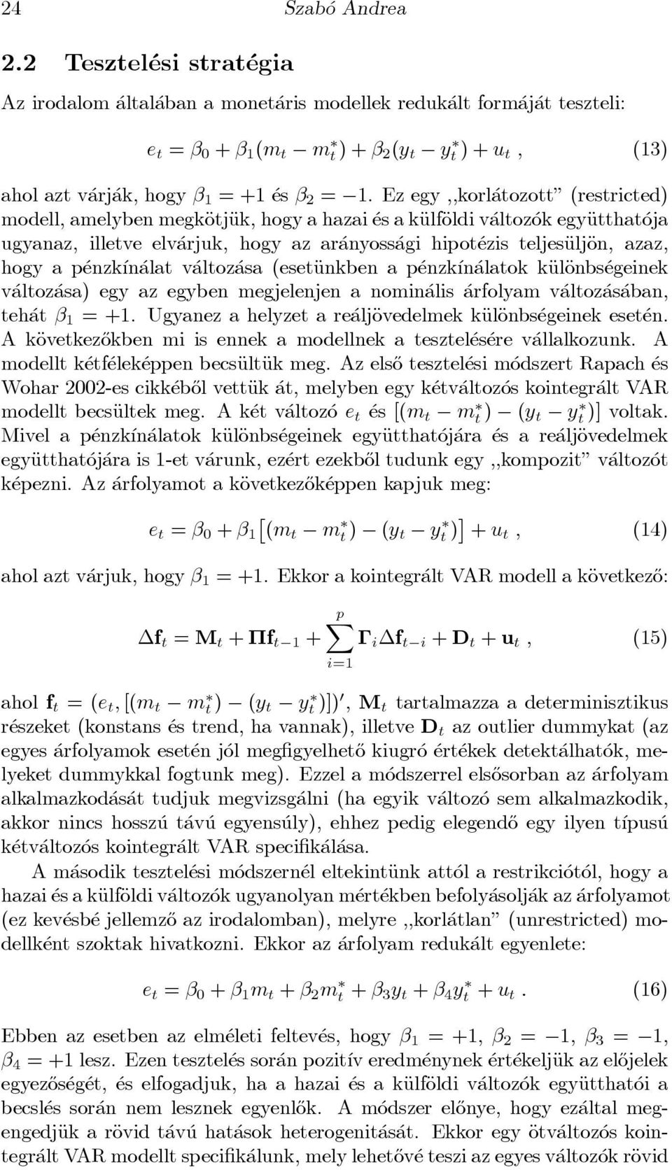 Ez egy,,korl atozott" (restricted) modell, amelyben megkäotjäuk, hogy a hazai es a käulfäoldi v altoz ok egyäutthat oja ugyanaz, illetve elv arjuk, hogy az ar anyoss agi hipot ezis teljesäuljäon,