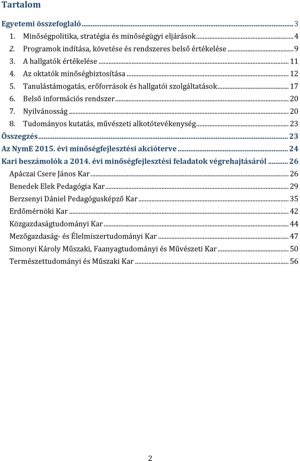 Tudományos kutatás, művészeti alkotótevékenység... 23 Összegzés... 23 Az NymE 2015. évi minőségfejlesztési akcióterve... 24 Kari beszámolók a 2014. évi minőségfejlesztési feladatok végrehajtásáról.
