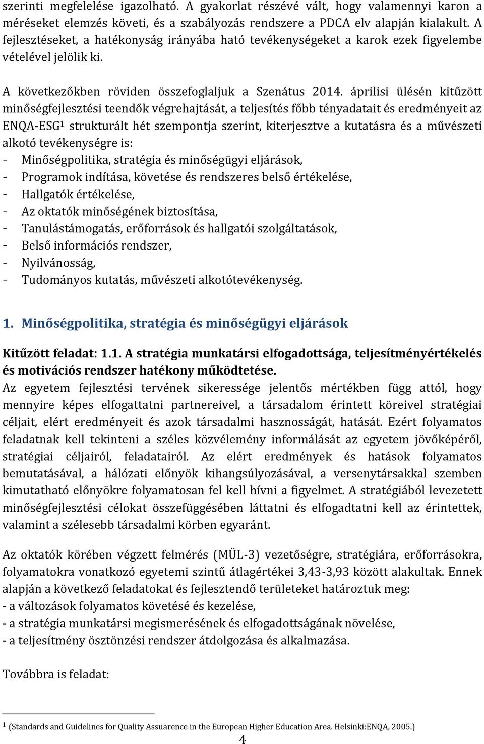áprilisi ülésén kitűzött minőségfejlesztési teendők végrehajtását, a teljesítés főbb tényadatait és eredményeit az ENQA-ESG 1 strukturált hét szempontja szerint, kiterjesztve a kutatásra és a