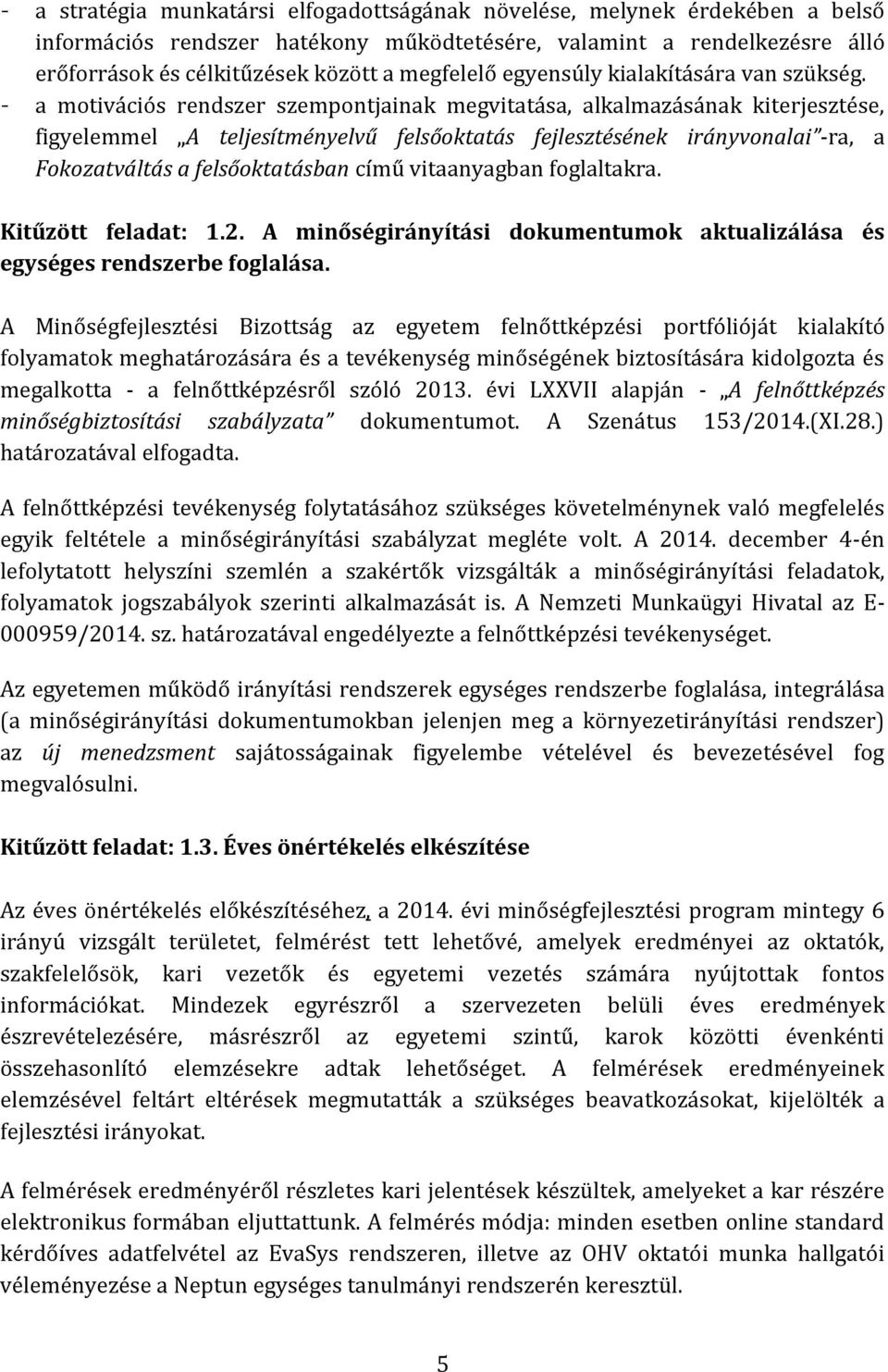 - a motivációs rendszer szempontjainak megvitatása, alkalmazásának kiterjesztése, figyelemmel A teljesítményelvű felsőoktatás fejlesztésének irányvonalai -ra, a Fokozatváltás a felsőoktatásban című