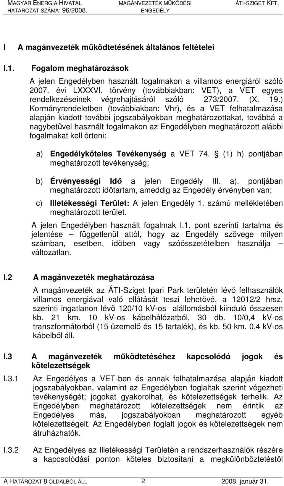 ) Kormányrendeletben (továbbiakban: Vhr), és a VET felhatalmazása alapján kiadott további jogszabályokban meghatározottakat, továbbá a nagybetővel használt fogalmakon az Engedélyben meghatározott