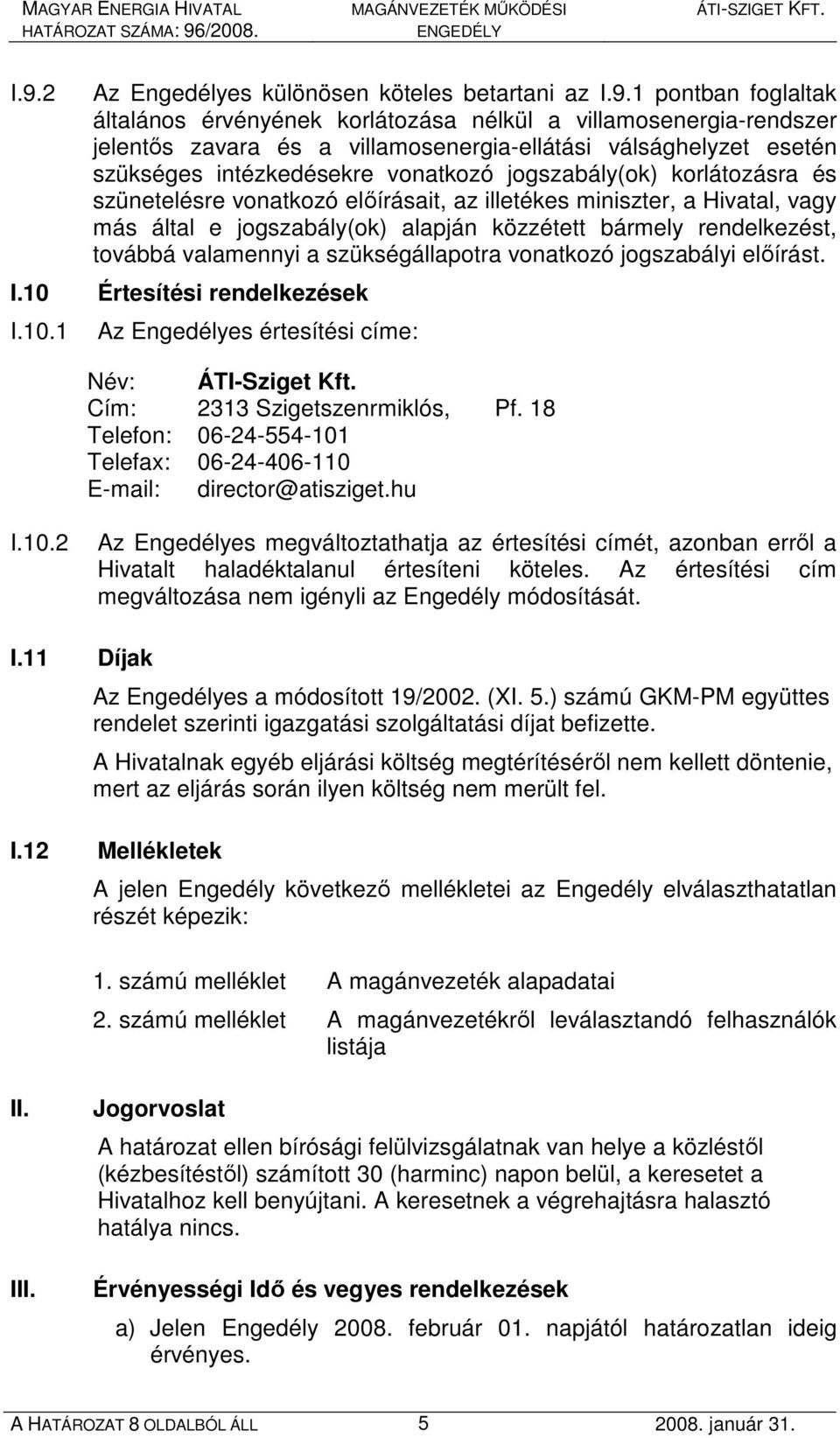 közzétett bármely rendelkezést, továbbá valamennyi a szükségállapotra vonatkozó jogszabályi elıírást. I.10 Értesítési rendelkezések I.10.1 Az Engedélyes értesítési címe: Név: ÁTI-Sziget Kft.