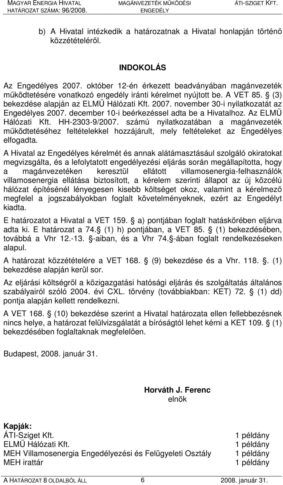 november 30-i nyilatkozatát az Engedélyes 2007. december 10-i beérkezéssel adta be a Hivatalhoz. Az ELMŐ Hálózati Kft. HH-2303-9/2007.