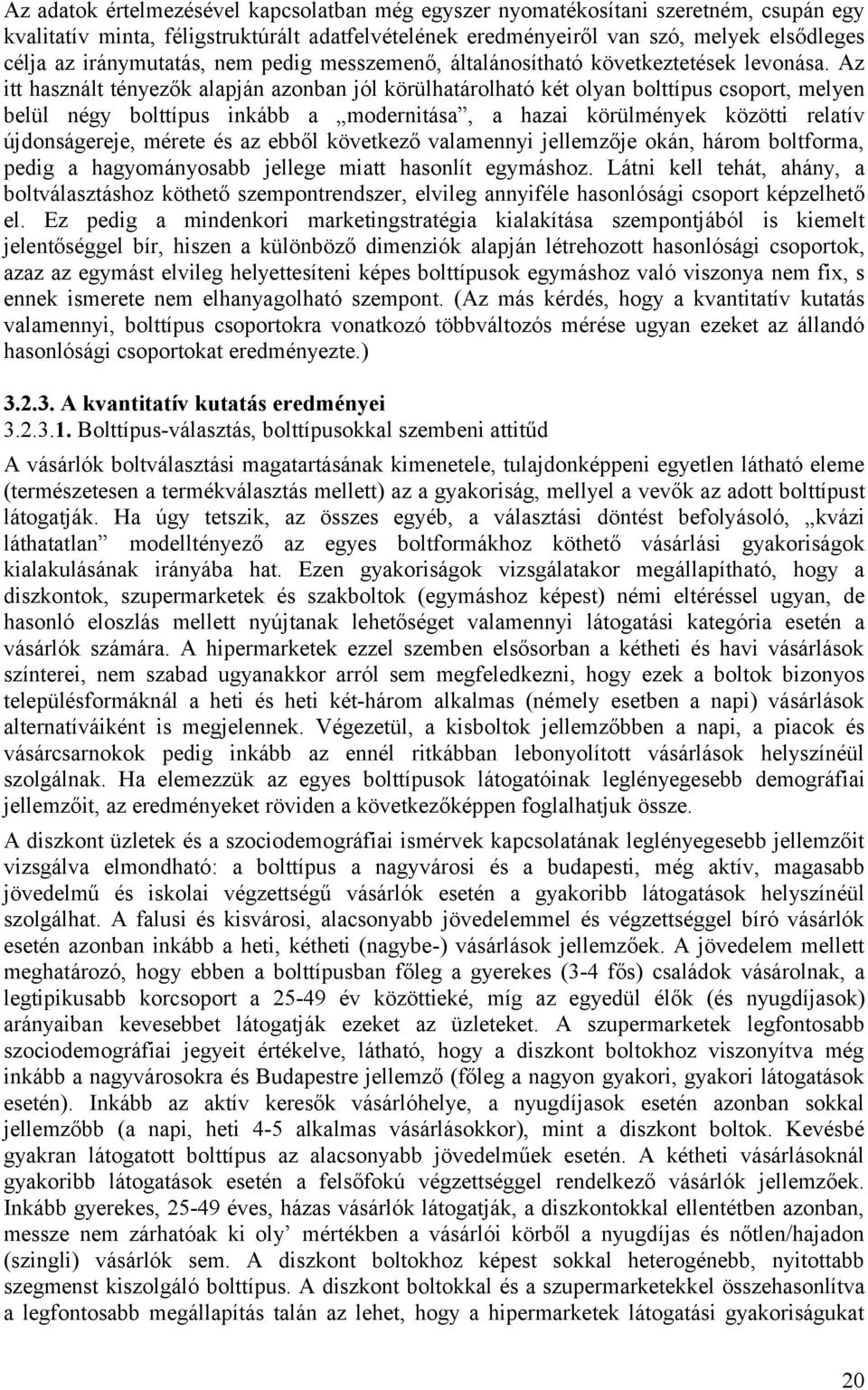 Az itt használt tényezők alapján azonban jól körülhatárolható két olyan bolttípus csoport, melyen belül négy bolttípus inkább a modernitása, a hazai körülmények közötti relatív újdonságereje, mérete