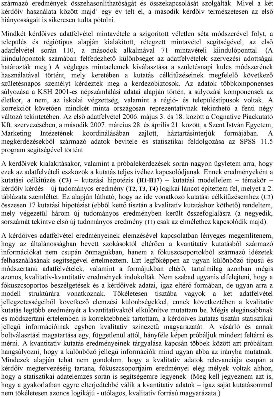 Mindkét kérdőíves adatfelvétel mintavétele a szigorított véletlen séta módszerével folyt, a település és régiótípus alapján kialakított, rétegzett mintavétel segítségével, az első adatfelvétel során