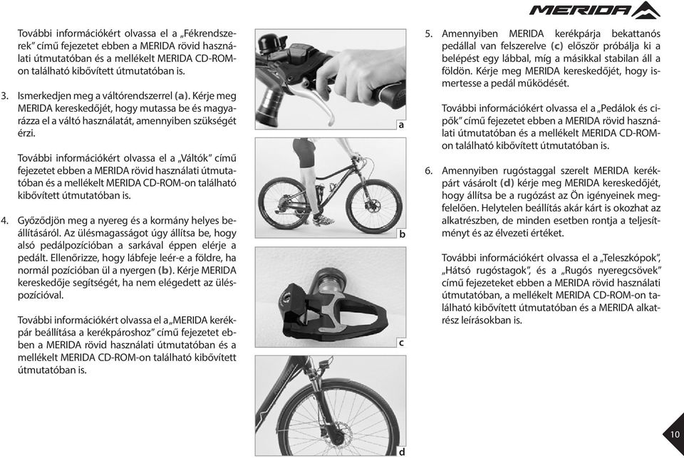 További információkért olvassa el a Váltók című fejezetet ebben a MERIDA rövid használati útmutatóban és a mellékelt MERIDA CD-ROM-on található kibővített útmutatóban is. 4.