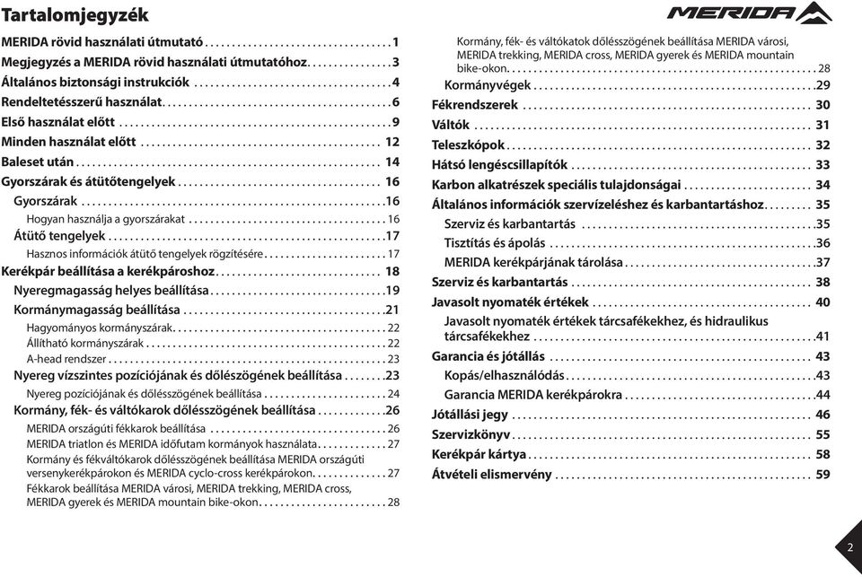 ..17 Hasznos információk átütő tengelyek rögzítésére...17 Kerékpár beállítása a kerékpároshoz... 18 Nyeregmagasság helyes beállítása...19 Kormánymagasság beállítása...21 Hagyományos kormányszárak.