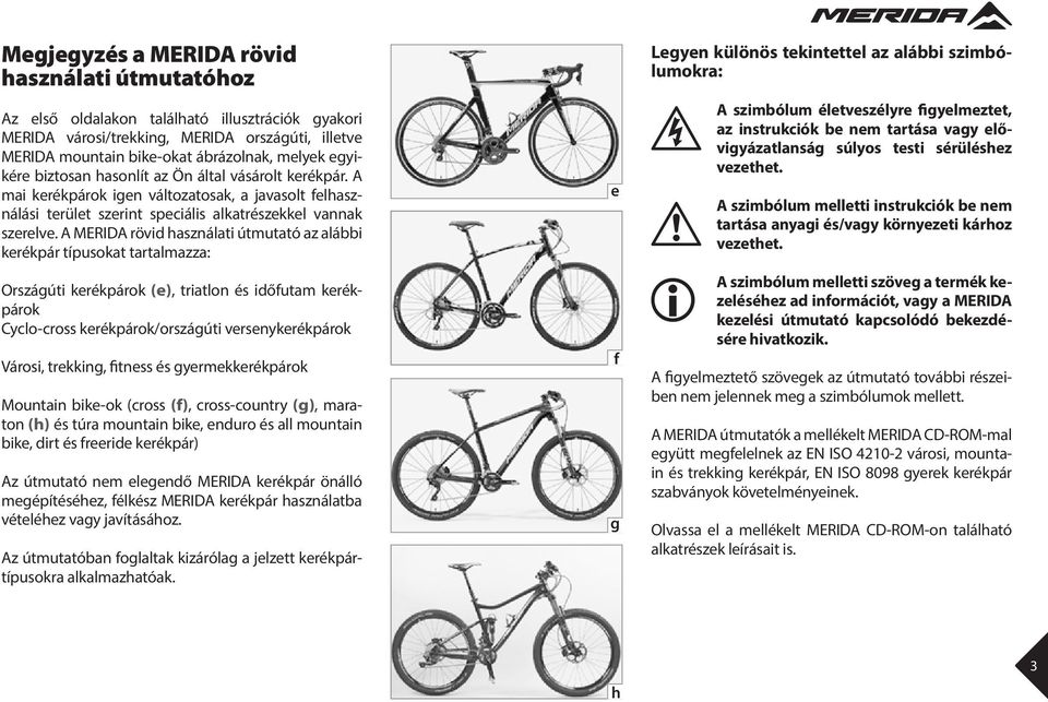 A MERIDA rövid használati útmutató az alábbi kerékpár típusokat tartalmazza: Országúti kerékpárok (e), triatlon és időfutam kerékpárok Cyclo-cross kerékpárok/országúti versenykerékpárok Városi,