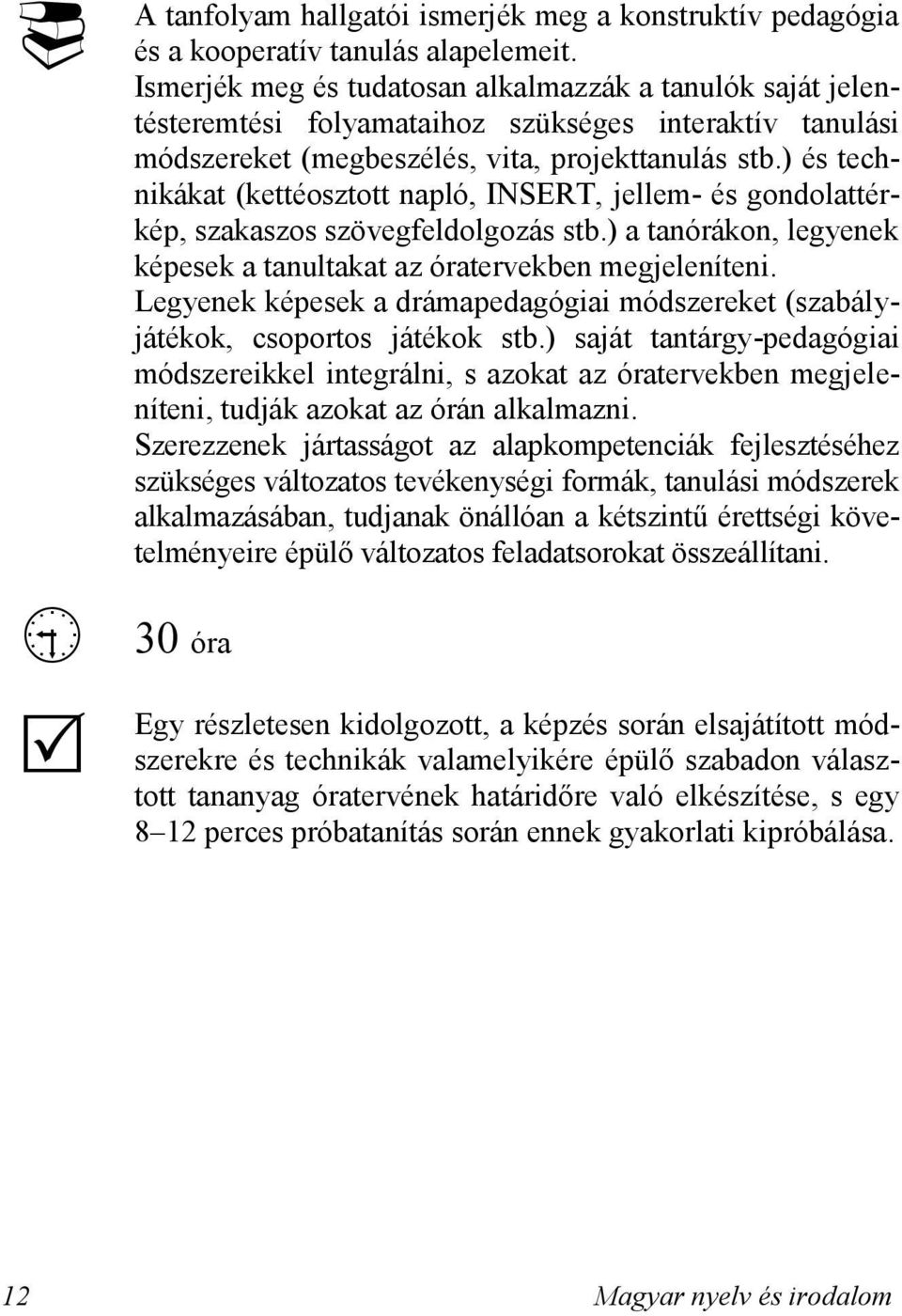 ) és technikákat (kettéosztott napló, INSERT, jellem- és gondolattérkép, szakaszos szövegfeldolgozás stb.) a tanórákon, legyenek képesek a tanultakat az óratervekben megjeleníteni.