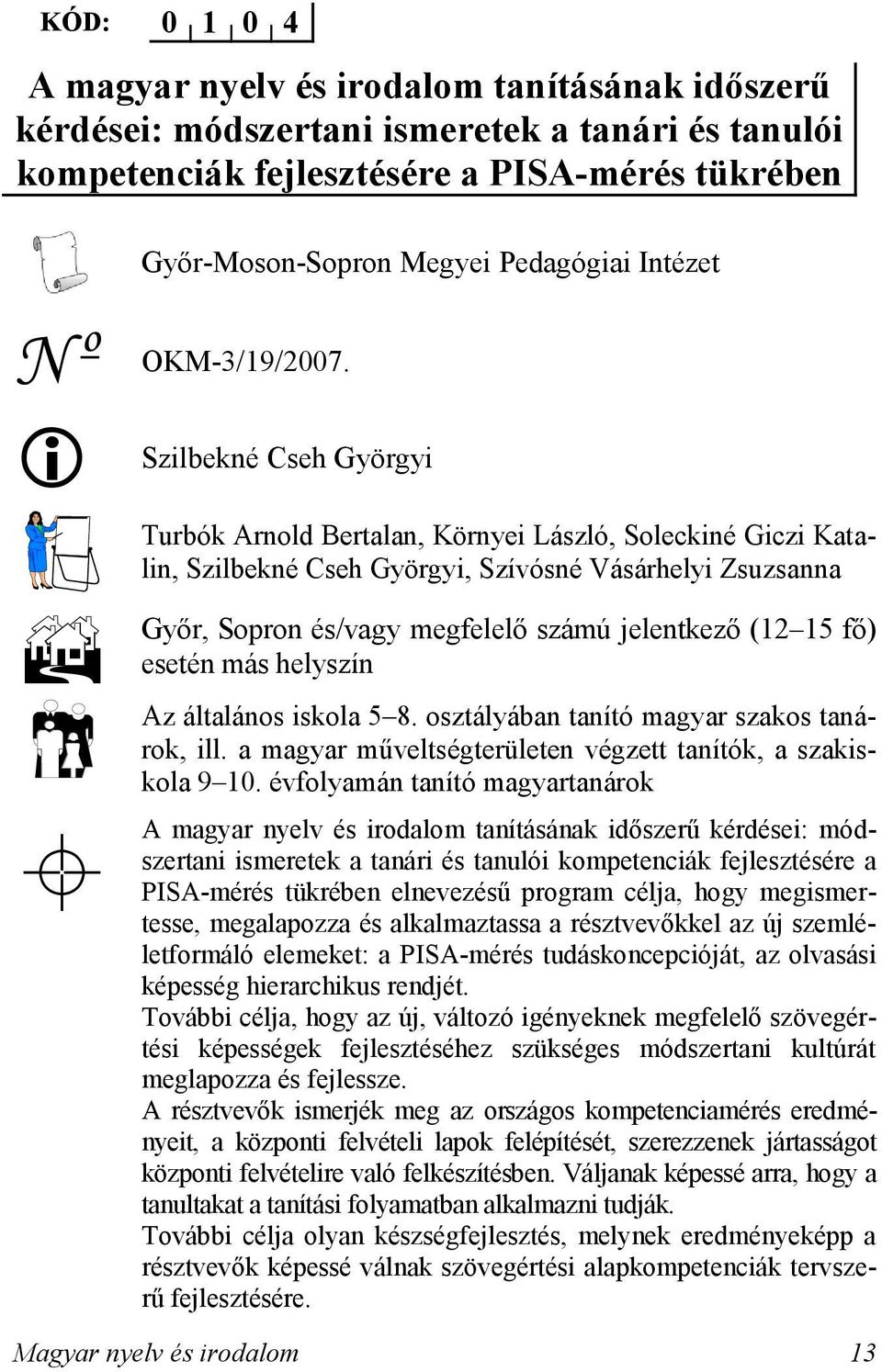 Szilbekné Cseh Györgyi A Turbók Arnold Bertalan, Környei László, Soleckiné Giczi Katalin, Szilbekné Cseh Györgyi, Szívósné Vásárhelyi Zsuzsanna Győr, Sopron és/vagy megfelelő számú jelentkező (12 15