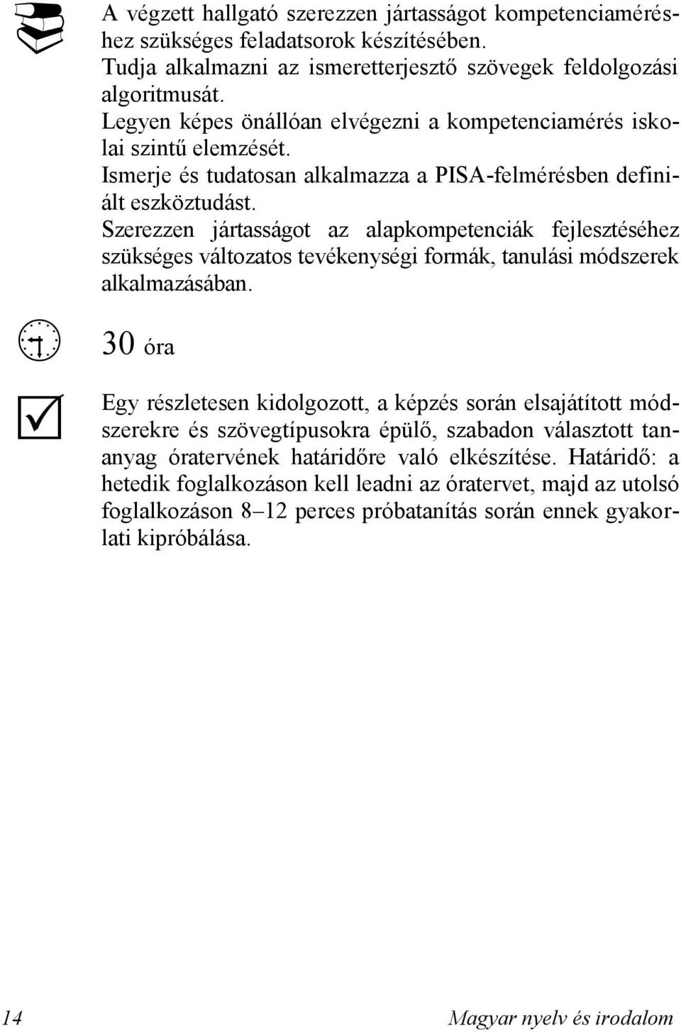 Szerezzen jártasságot az alapkompetenciák fejlesztéséhez szükséges változatos tevékenységi formák, tanulási módszerek alkalmazásában.