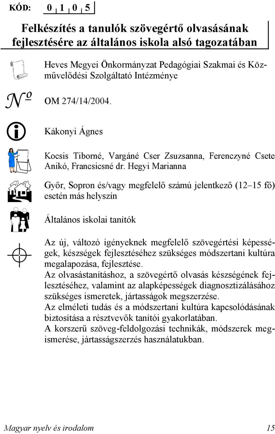 Hegyi Marianna Győr, Sopron és/vagy megfelelő számú jelentkező (12 15 fő) esetén más helyszín Általános iskolai tanítók Az új, változó igényeknek megfelelő szövegértési képességek, készségek