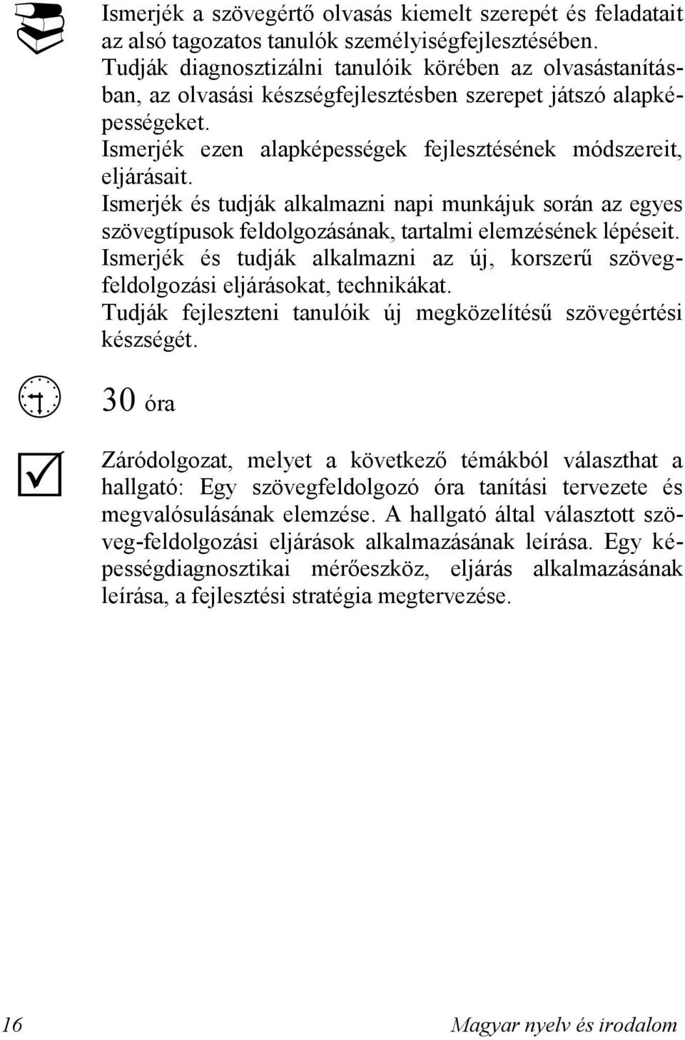 Ismerjék és tudják alkalmazni napi munkájuk során az egyes szövegtípusok feldolgozásának, tartalmi elemzésének lépéseit.