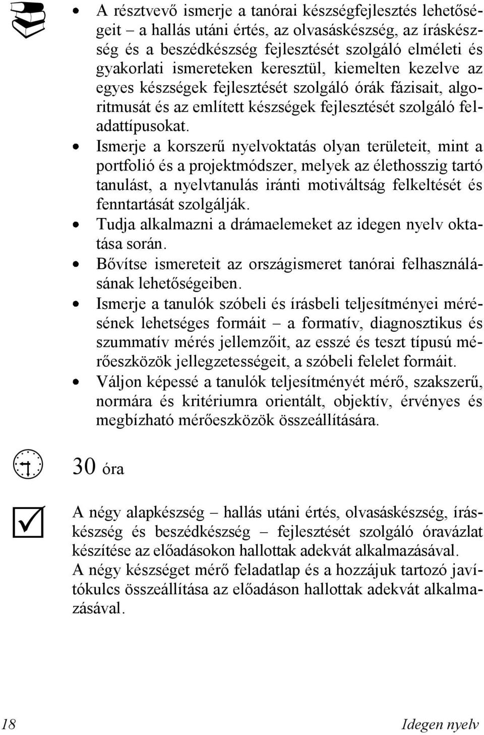 Ismerje a korszerű nyelvoktatás olyan területeit, mint a portfolió és a projektmódszer, melyek az élethosszig tartó tanulást, a nyelvtanulás iránti motiváltság felkeltését és fenntartását szolgálják.