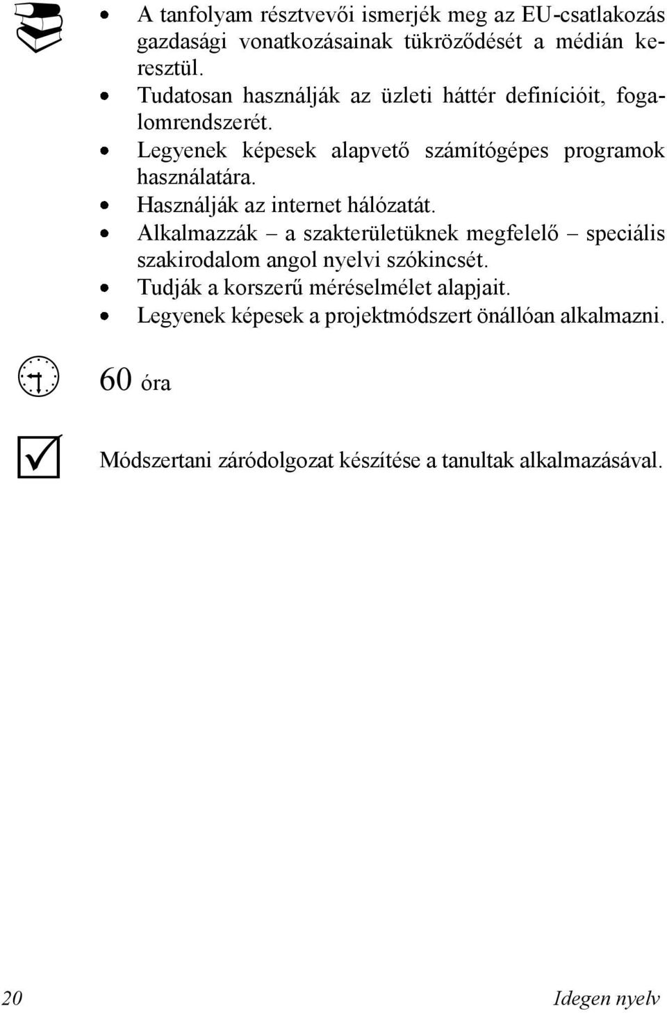 Használják az internet hálózatát. Alkalmazzák a szakterületüknek megfelelő speciális szakirodalom angol nyelvi szókincsét.