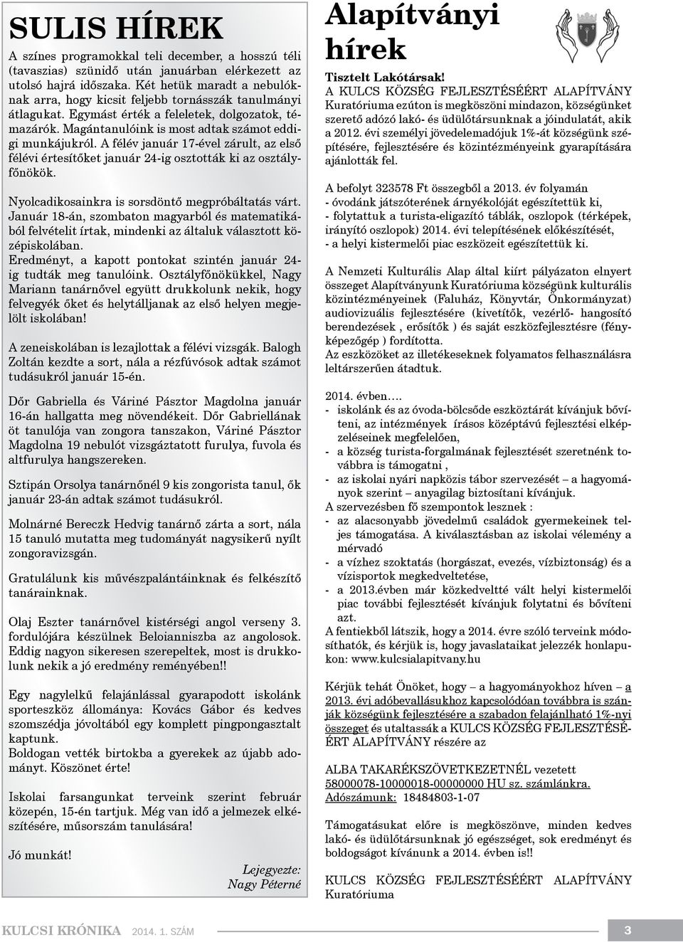 A félév január 17-ével zárult, az első félévi értesítőket január 24-ig osztották ki az osztályfőnökök. Nyolcadikosainkra is sorsdöntő megpróbáltatás várt.