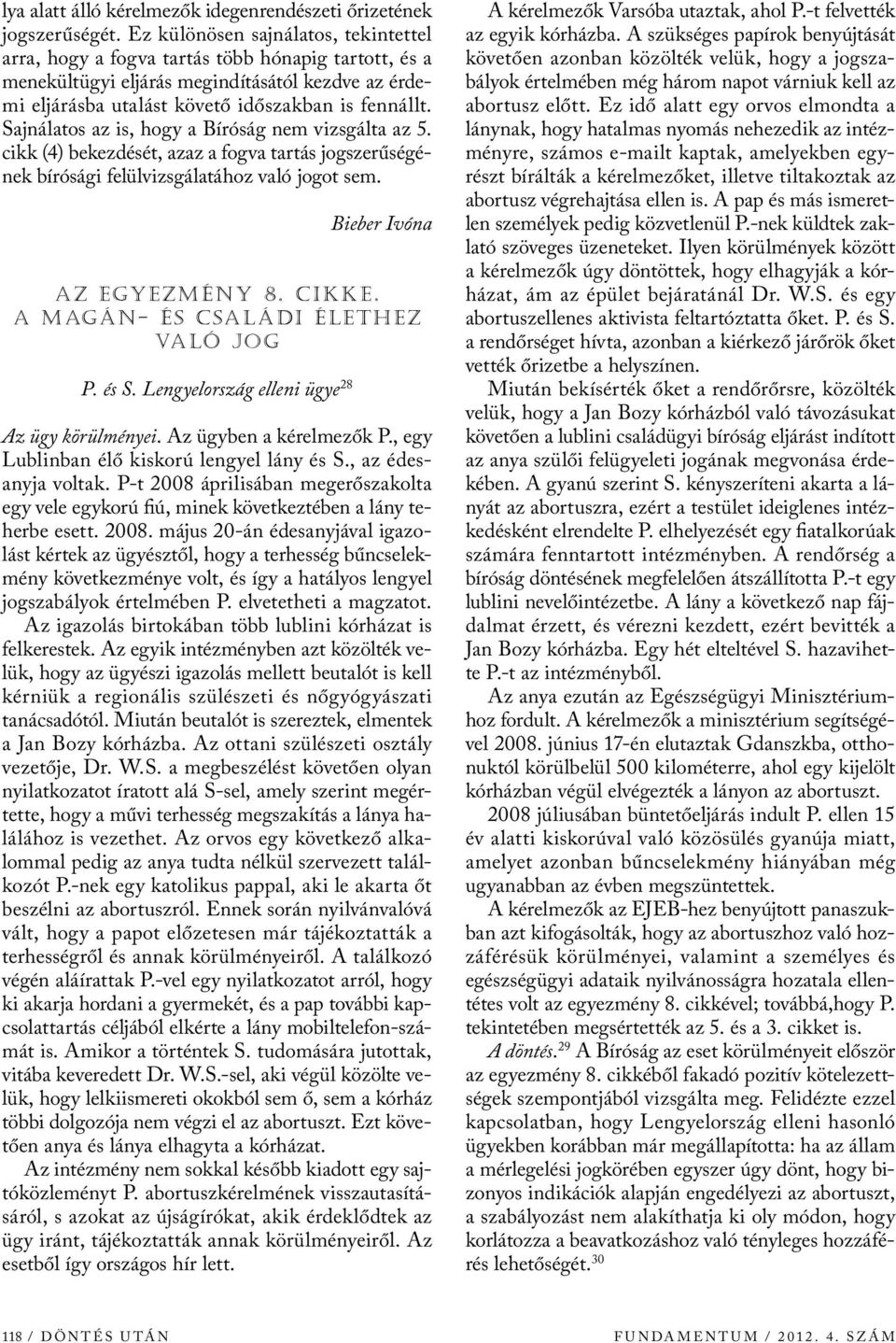 Sajnálatos az is, hogy a Bíróság nem vizsgálta az 5. cikk (4) bekezdését, azaz a fogva tartás jogszerűségének bírósági felülvizsgálatához való jogot sem. az egyezmény 8. cikke.