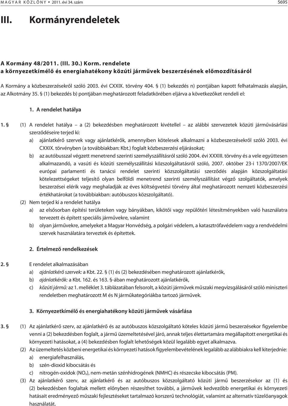 (1) bekezdés n) pontjában kapott felhatalmazás alapján, az Alkotmány 35. (1) bekezdés b) pontjában meghatározott feladatkörében eljárva a következõket rendeli el: 1. A rendelet hatálya 1.