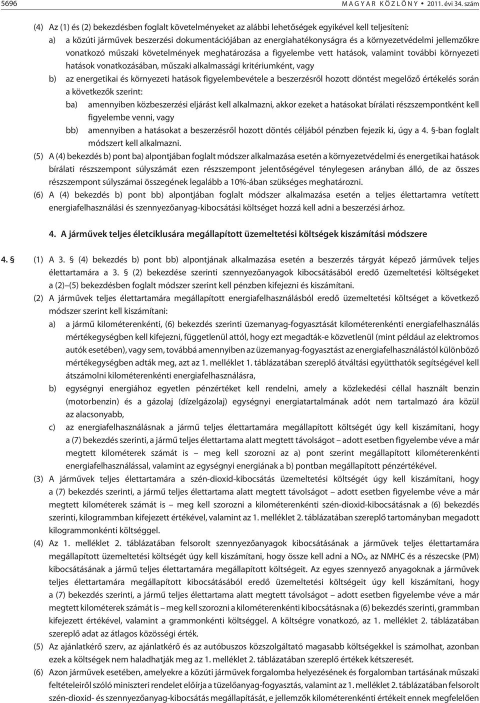 környezetvédelmi jellemzõkre vonatkozó mûszaki követelmények meghatározása a figyelembe vett hatások, valamint további környezeti hatások vonatkozásában, mûszaki alkalmassági kritériumként, vagy b)