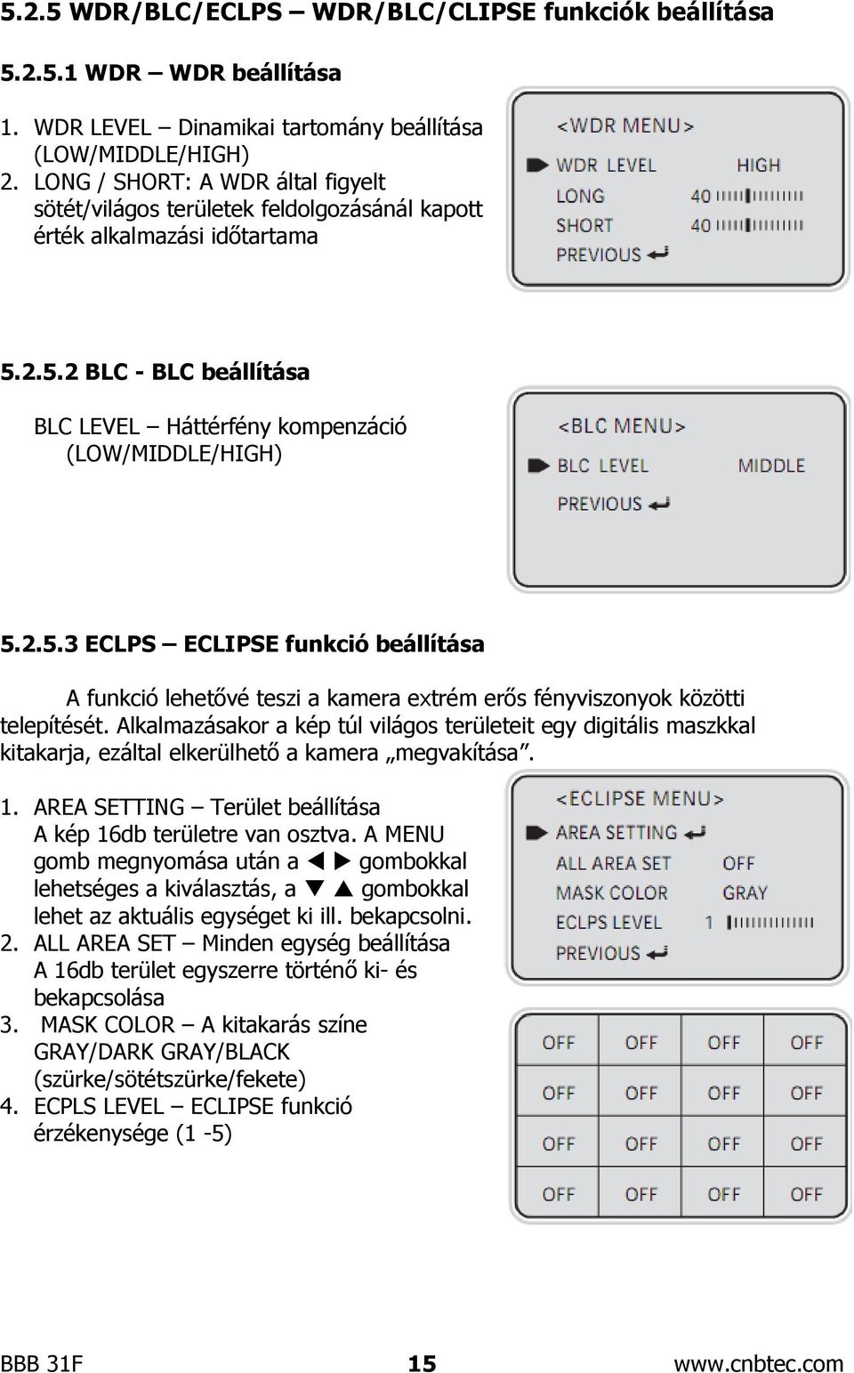 2.5.2 BLC - BLC beállítása BLC LEVEL Háttérfény kompenzáció (LOW/MIDDLE/HIGH) 5.2.5.3 ECLPS ECLIPSE funkció beállítása A funkció lehetővé teszi a kamera extrém erős fényviszonyok közötti telepítését.