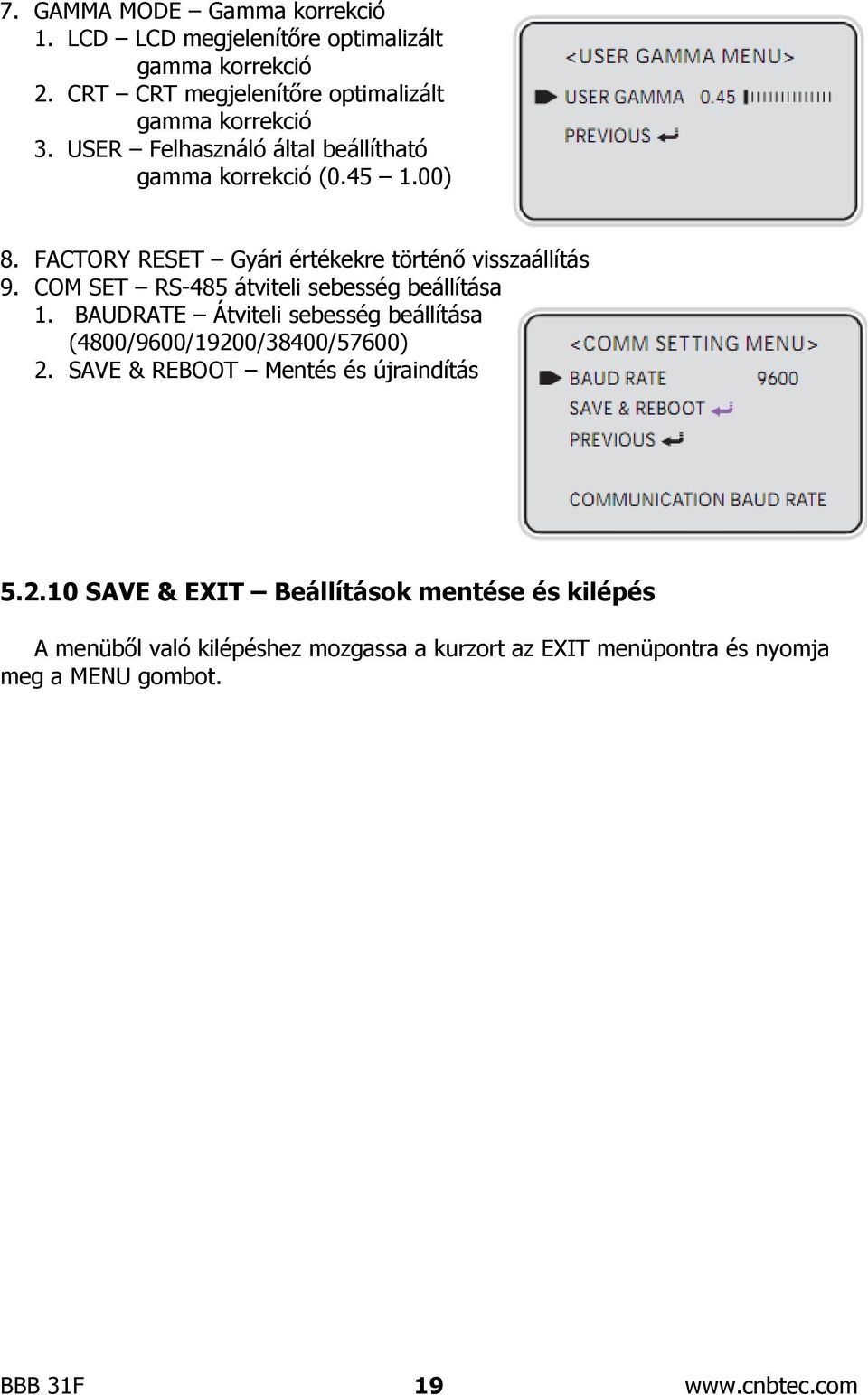 COM SET RS-485 átviteli sebesség beállítása 1. BAUDRATE Átviteli sebesség beállítása (4800/9600/19200/38400/57600) 2.