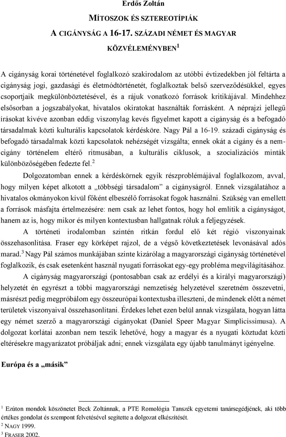 belső szerveződésükkel, egyes csoportjaik megkülönböztetésével, és a rájuk vonatkozó források kritikájával. Mindehhez elsősorban a jogszabályokat, hivatalos okiratokat használták forrásként.