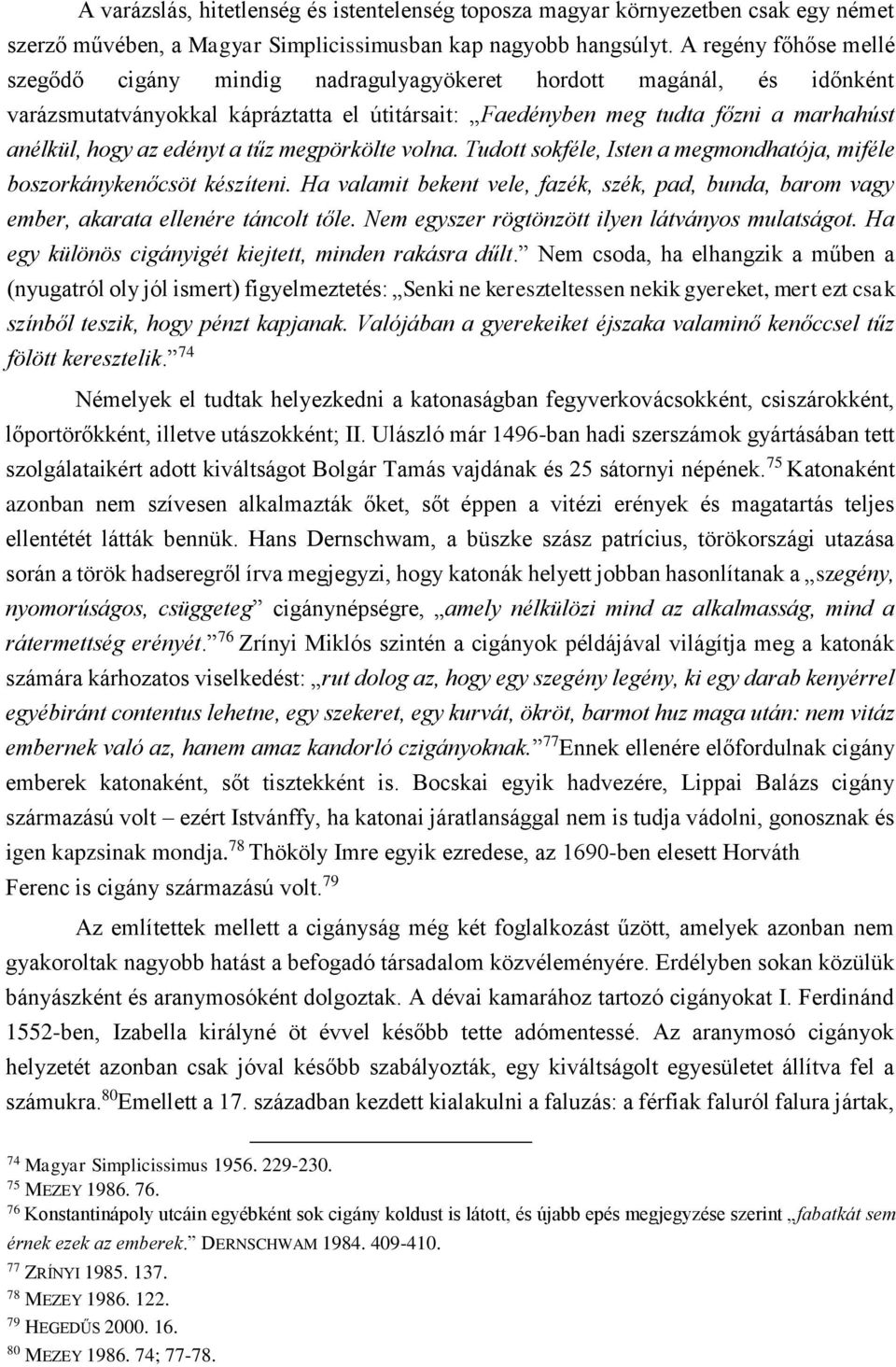 edényt a tűz megpörkölte volna. Tudott sokféle, Isten a megmondhatója, miféle boszorkánykenőcsöt készíteni.