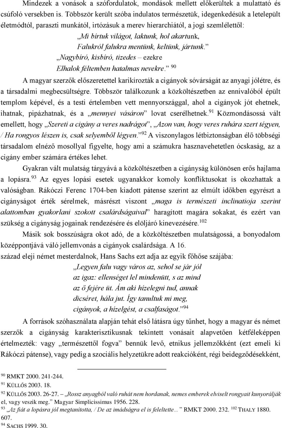 Falukról falukra mentünk, keltünk, jártunk. Nagybíró, kisbíró, tizedes ezekre Elhalok féltemben hatalmas nevekre.