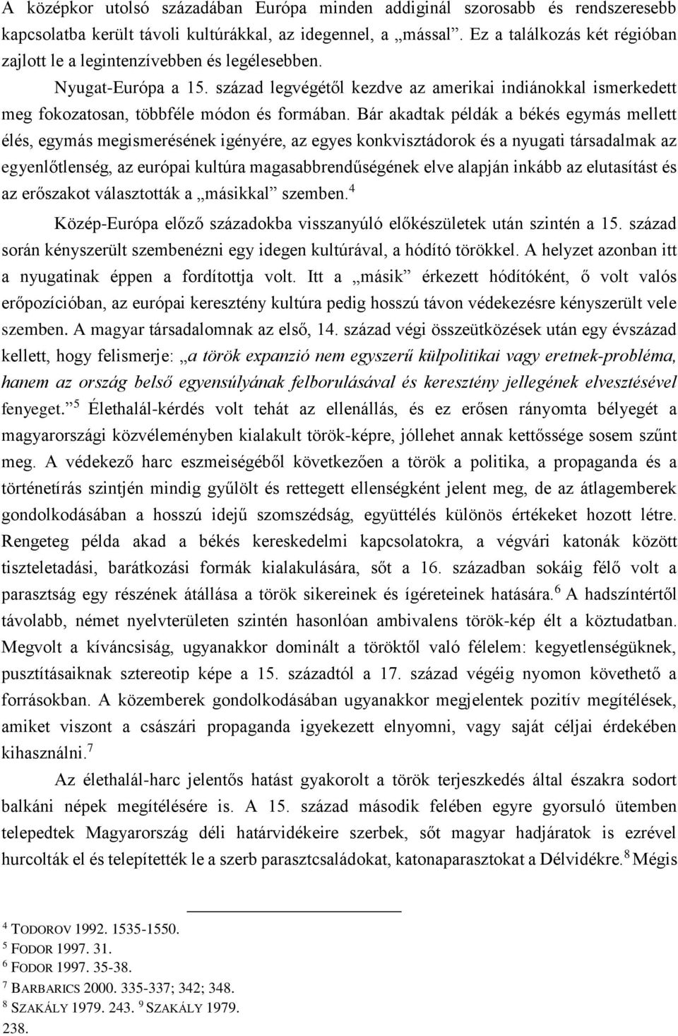 század legvégétől kezdve az amerikai indiánokkal ismerkedett meg fokozatosan, többféle módon és formában.