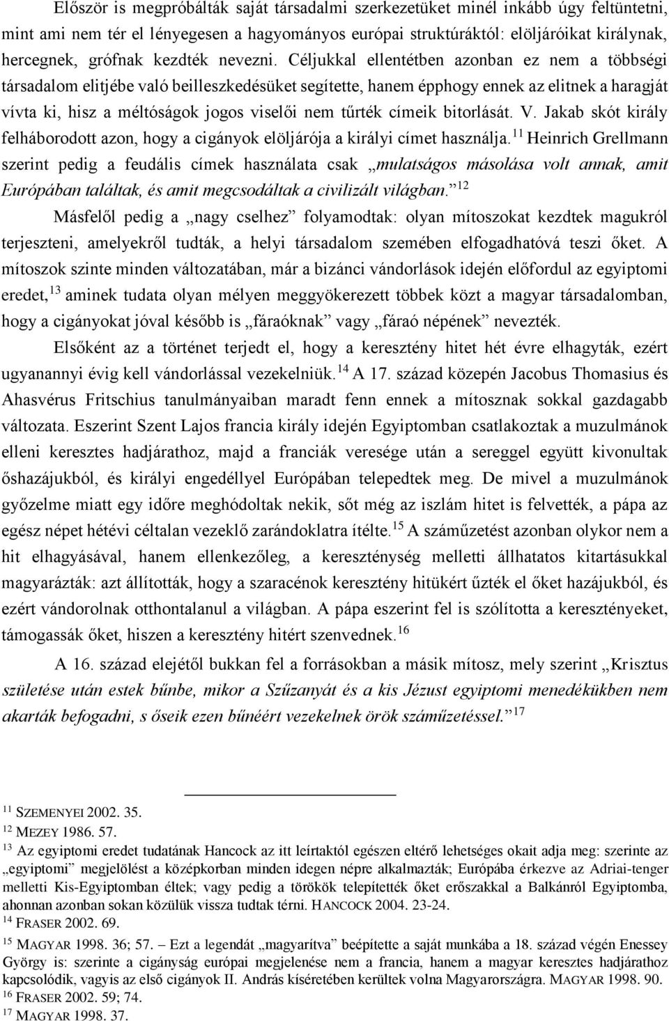 Céljukkal ellentétben azonban ez nem a többségi társadalom elitjébe való beilleszkedésüket segítette, hanem épphogy ennek az elitnek a haragját vívta ki, hisz a méltóságok jogos viselői nem tűrték