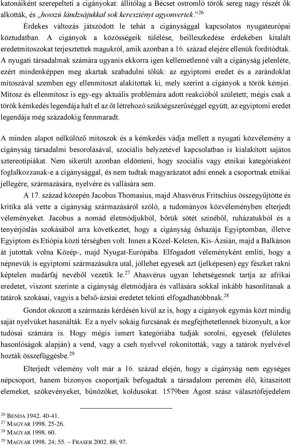 A cigányok a közösségeik túlélése, beilleszkedése érdekében kitalált eredetmítoszokat terjesztettek magukról, amik azonban a 16. század elejére ellenük fordítódtak.