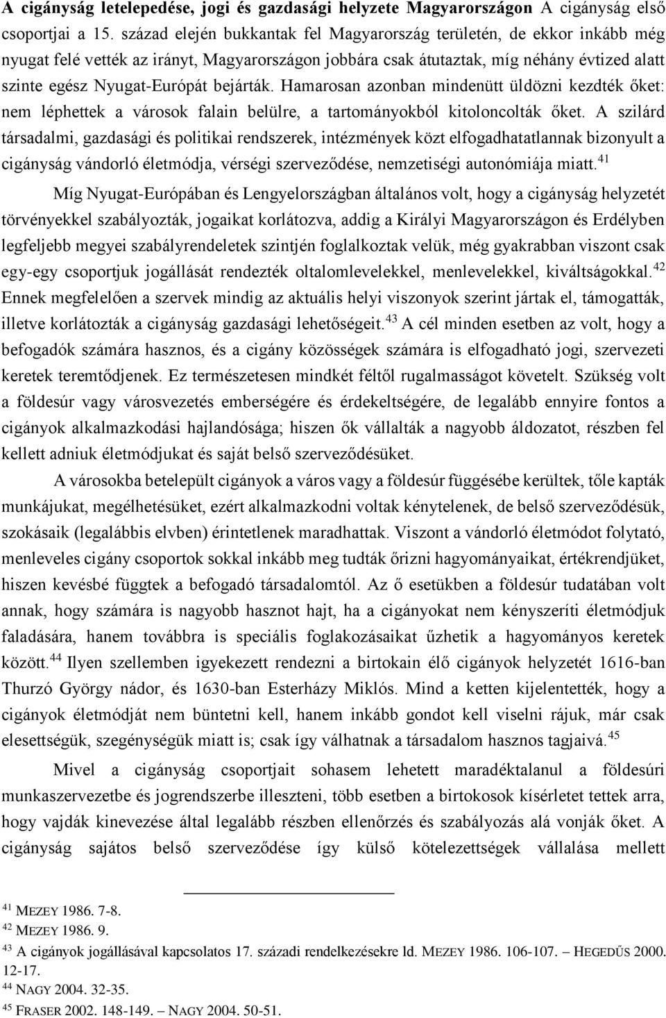 bejárták. Hamarosan azonban mindenütt üldözni kezdték őket: nem léphettek a városok falain belülre, a tartományokból kitoloncolták őket.