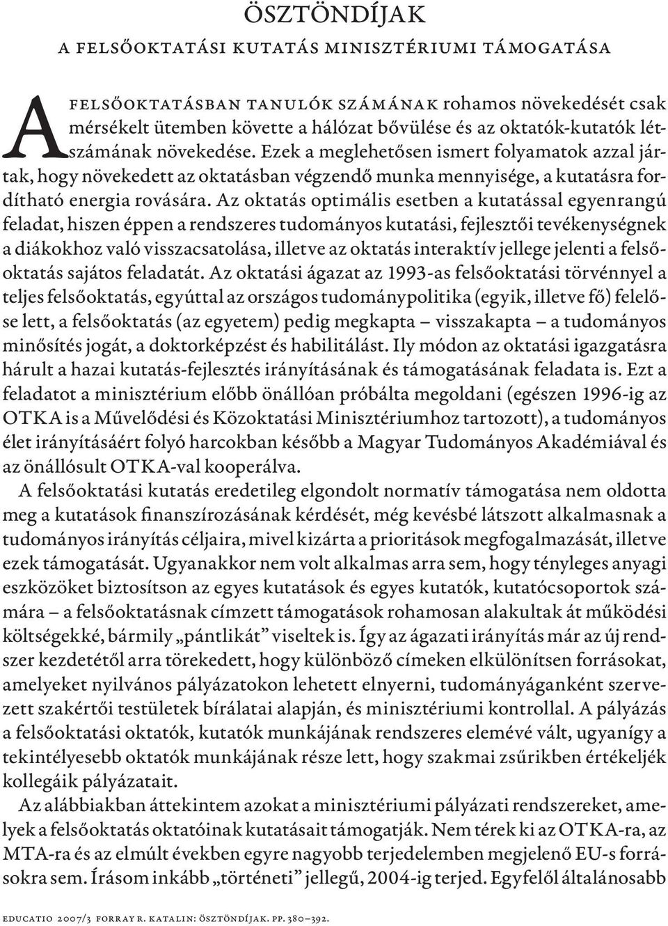 Az oktatás optimális esetben a kutatással egyenrangú feladat, hiszen éppen a rendszeres tudományos kutatási, fejlesztői tevékenységnek a diákokhoz való visszacsatolása, illetve az oktatás interaktív