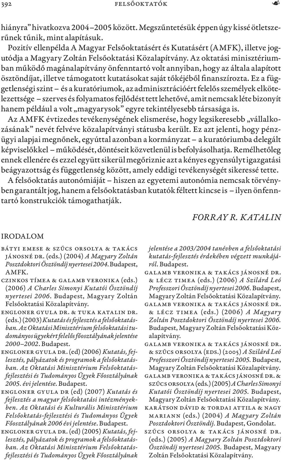 Az oktatási minisztériumban működő magánalapítvány önfenntartó volt annyiban, hogy az általa alapított ösztöndíjat, illetve támogatott kutatásokat saját tőkéjéből finanszírozta.