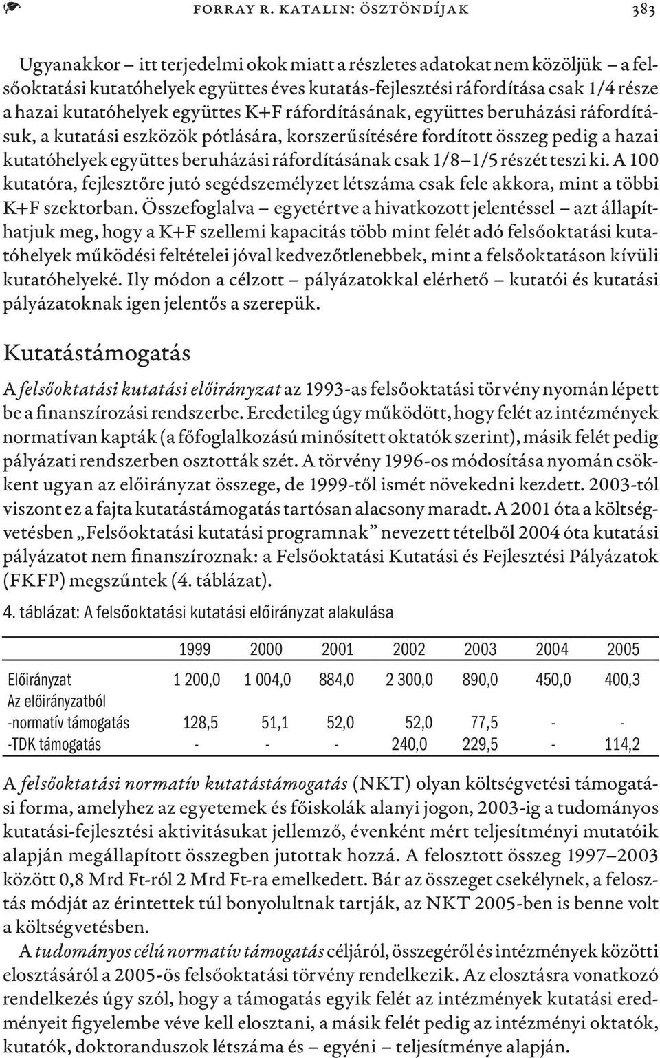 kutatóhelyek együttes K+F ráfordításának, együttes beruházási ráfordításuk, a kutatási eszközök pótlására, korszerűsítésére fordított összeg pedig a hazai kutatóhelyek együttes beruházási