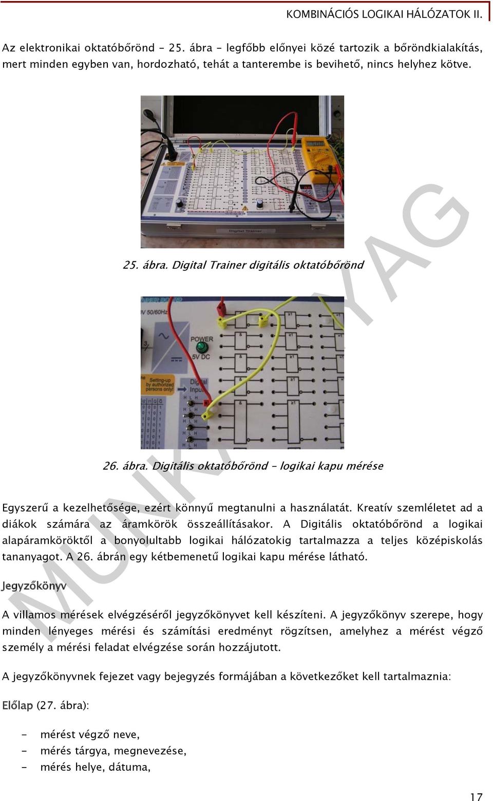 A Digitális oktatóbőrönd a logikai alapáramköröktől a bonyolultabb logikai hálózatokig tartalmazza a teljes középiskolás tananyagot. A 26. ábrán egy kétbemenetű logikai kapu mérése látható.