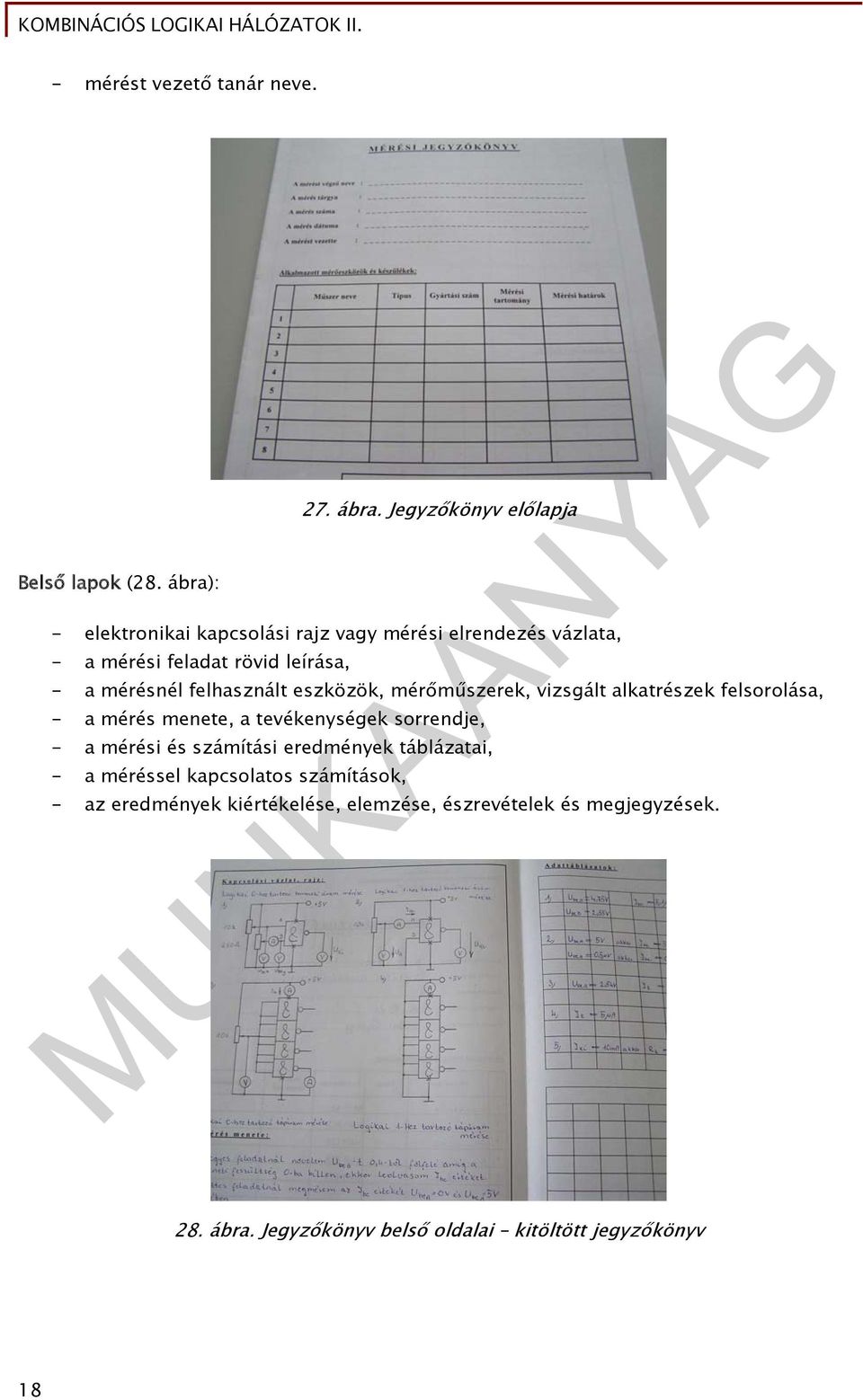 Jegyzőkönyv előlapja - elektronikai kapcsolási rajz vagy mérési elrendezés vázlata, - a mérési feladat rövid leírása, - a mérésnél