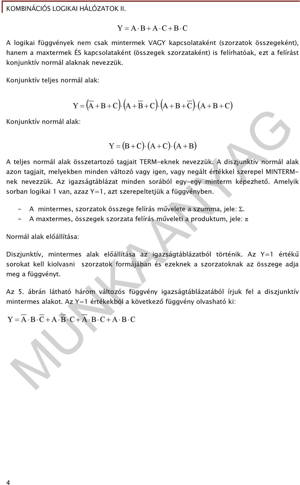 A diszjunktív normál alak azon tagjait, melyekben minden változó vagy igen, vagy negált értékkel szerepel MINTERMnek nevezzük. Az igazságtáblázat minden sorából egy-egy minterm képezhető.