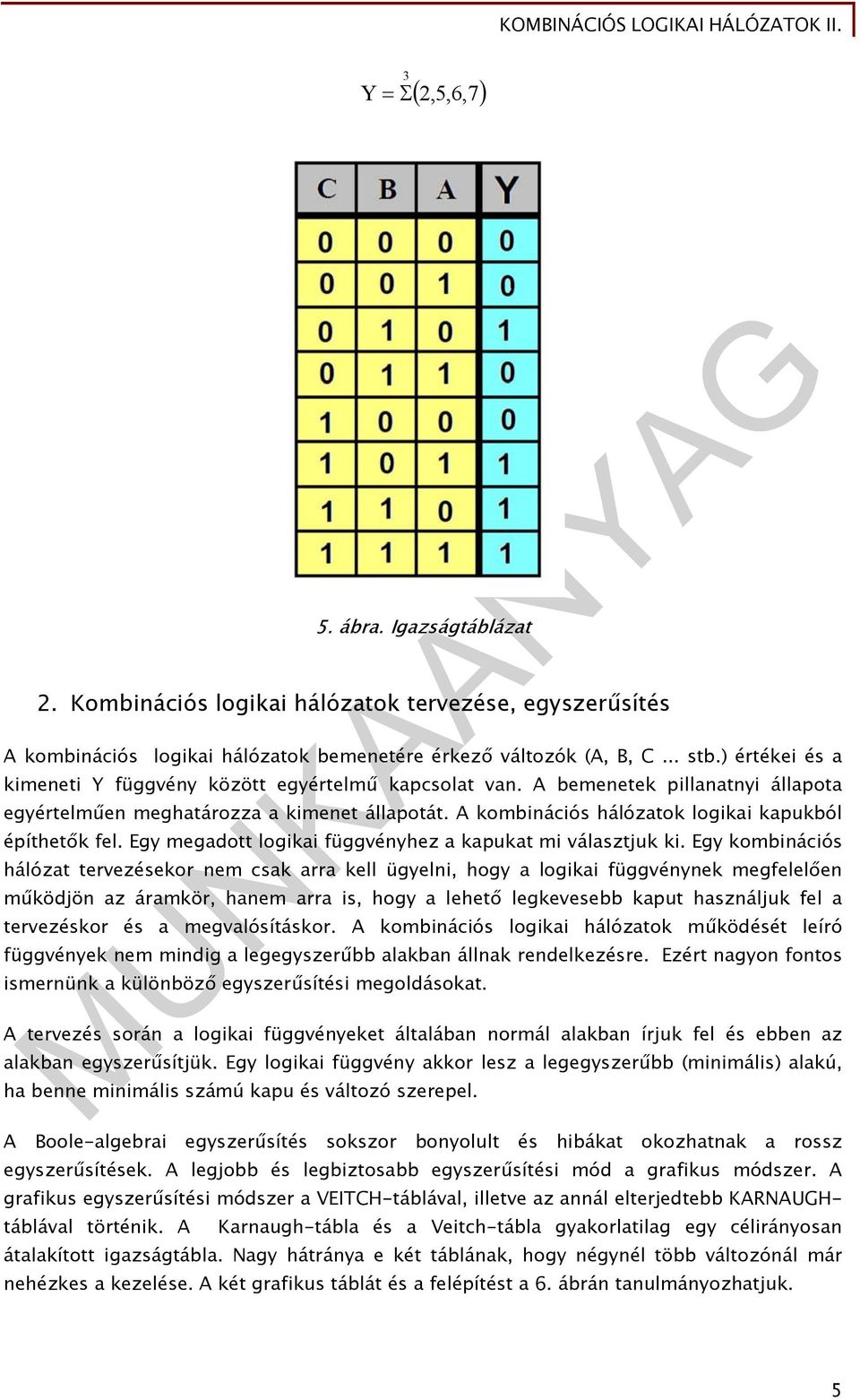 A kombinációs hálózatok logikai kapukból építhetők fel. Egy megadott logikai függvényhez a kapukat mi választjuk ki.