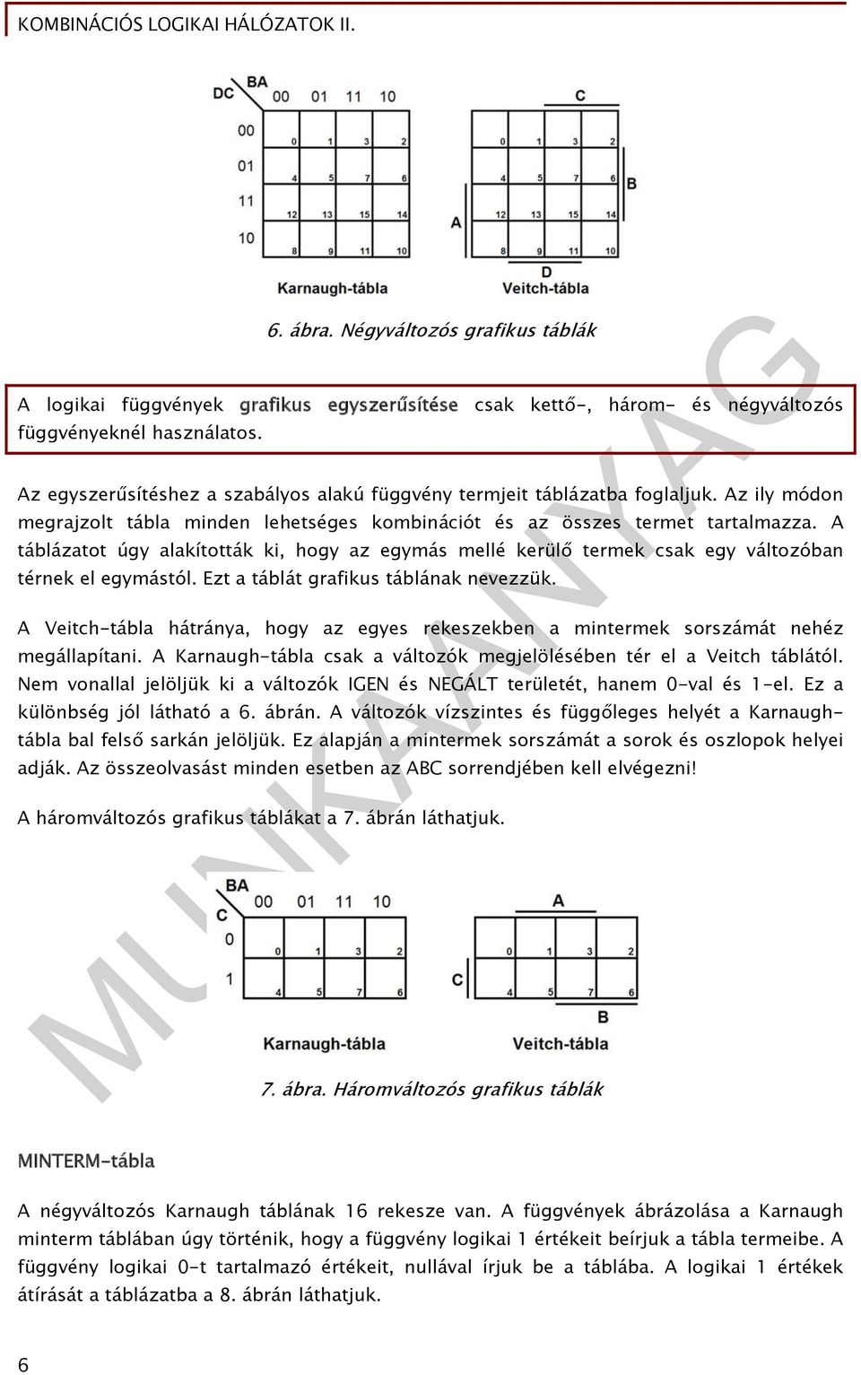 A táblázatot úgy alakították ki, hogy az egymás mellé kerülő termek csak egy változóban térnek el egymástól. Ezt a táblát grafikus táblának nevezzük.