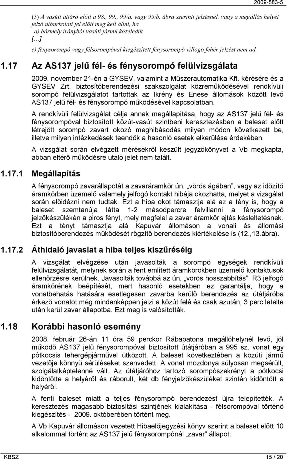 fénysorompó villogó fehér jelzést nem ad, 1.17 Az AS137 jelű fél- és fénysorompó felülvizsgálata 2009. november 21-én a GYSEV, valamint a Műszerautomatika Kft. kérésére és a GYSEV Zrt.