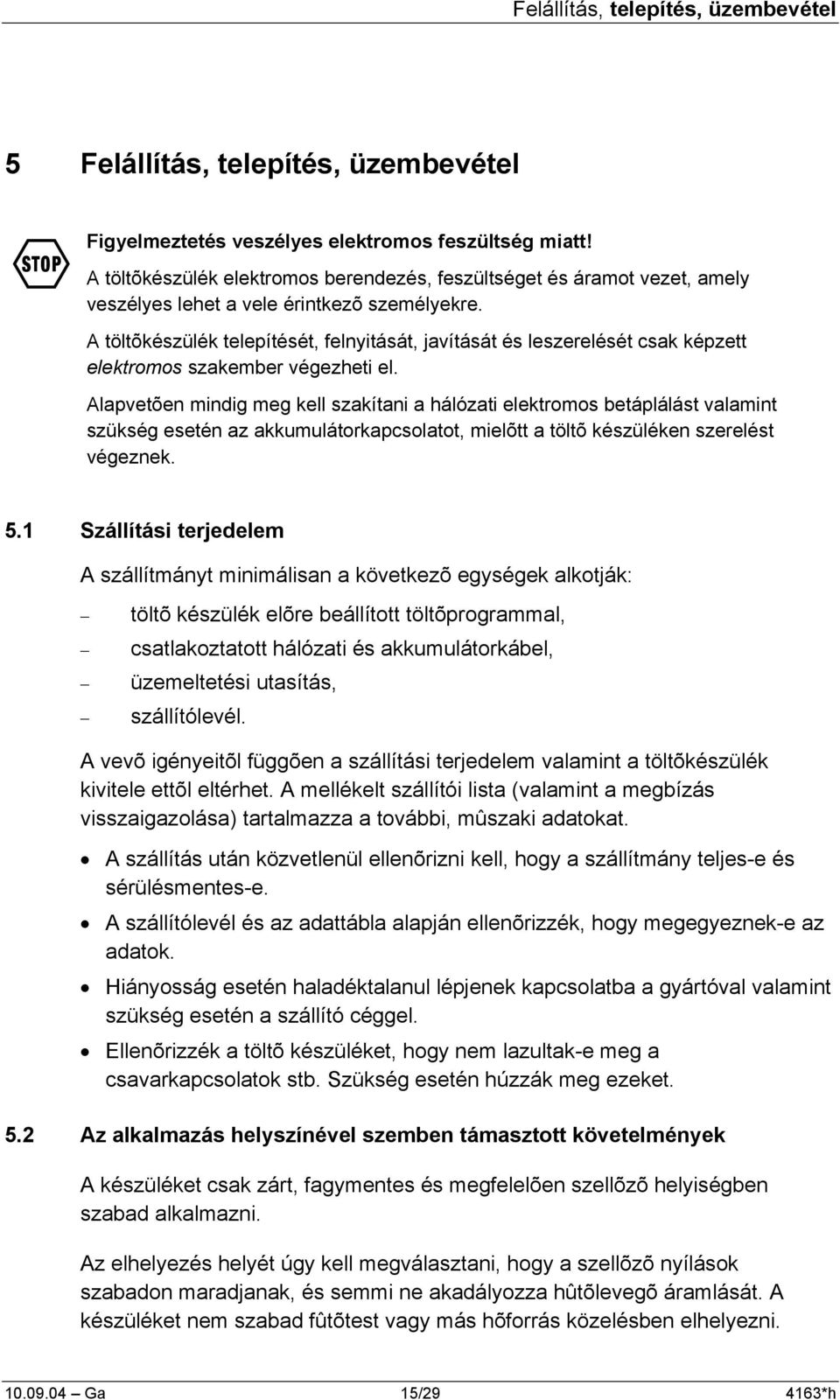 A töltõkészülék telepítését, felnyitását, javítását és leszerelését csak képzett elektromos szakember végezheti el.