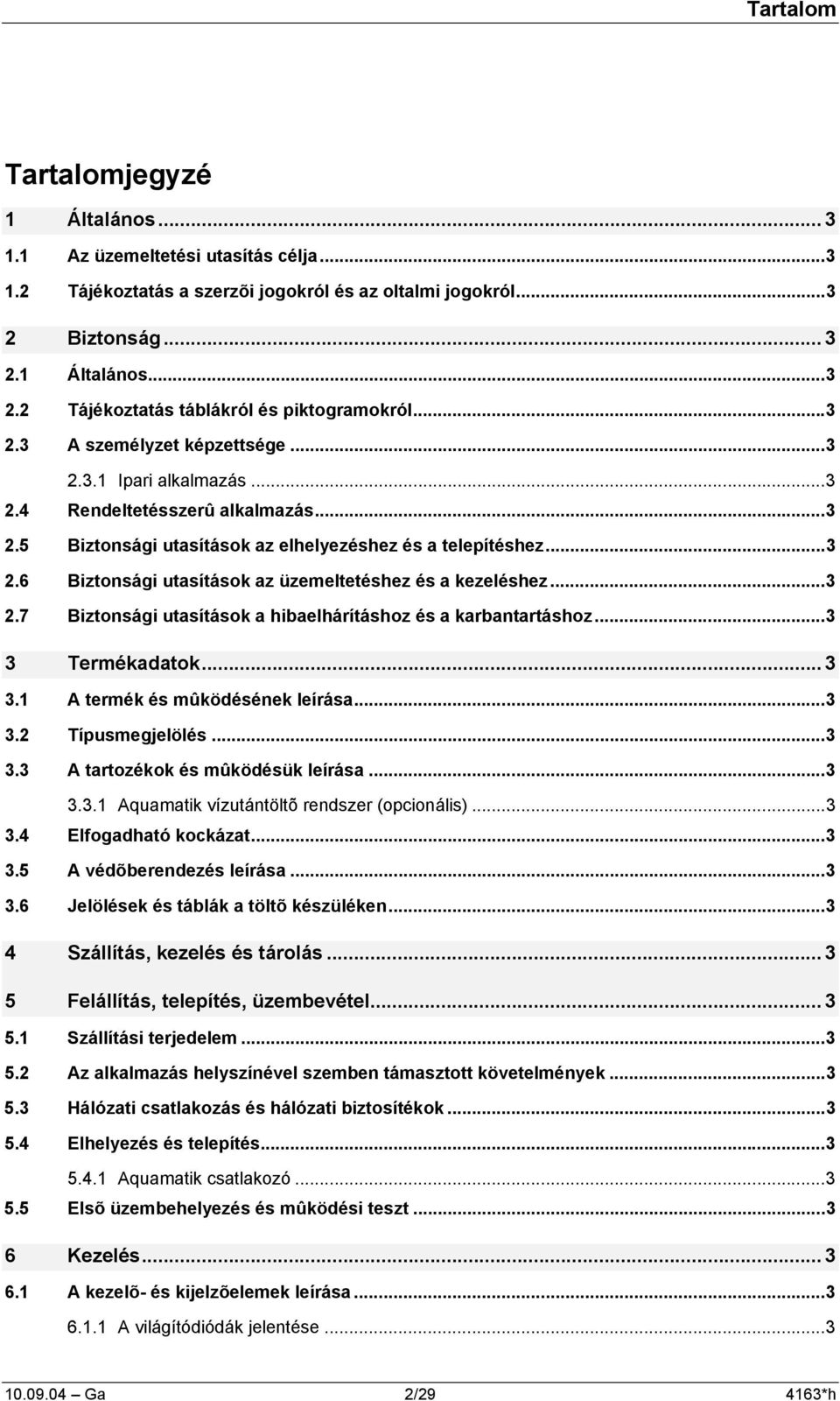 ..3 2.7 Biztonsági utasítások a hibaelhárításhoz és a karbantartáshoz...3 3 Termékadatok...3 3.1 A termék és mûködésének leírása...3 3.2 Típusmegjelölés...3 3.3 A tartozékok és mûködésük leírása...3 3.3.1 Aquamatik vízutántöltõ rendszer (opcionális).