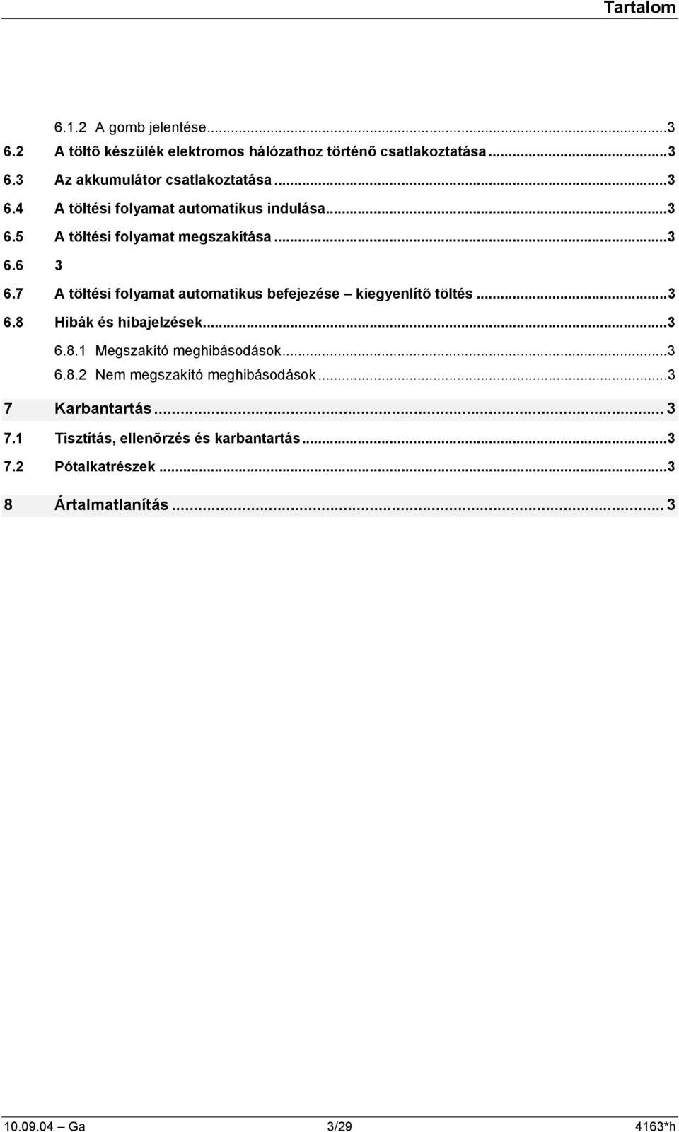 7 A töltési folyamat automatikus befejezése kiegyenlítõ töltés...3 6.8 Hibák és hibajelzések...3 6.8.1 Megszakító meghibásodások...3 6.8.2 Nem megszakító meghibásodások.