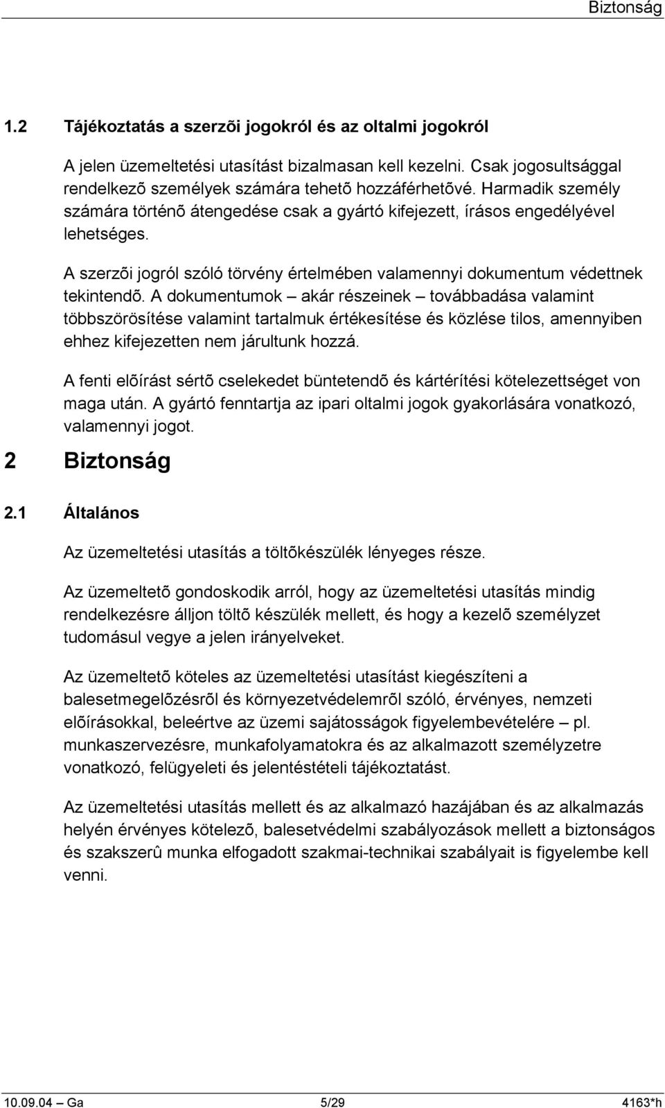 A dokumentumok akár részeinek továbbadása valamint többszörösítése valamint tartalmuk értékesítése és közlése tilos, amennyiben ehhez kifejezetten nem járultunk hozzá.